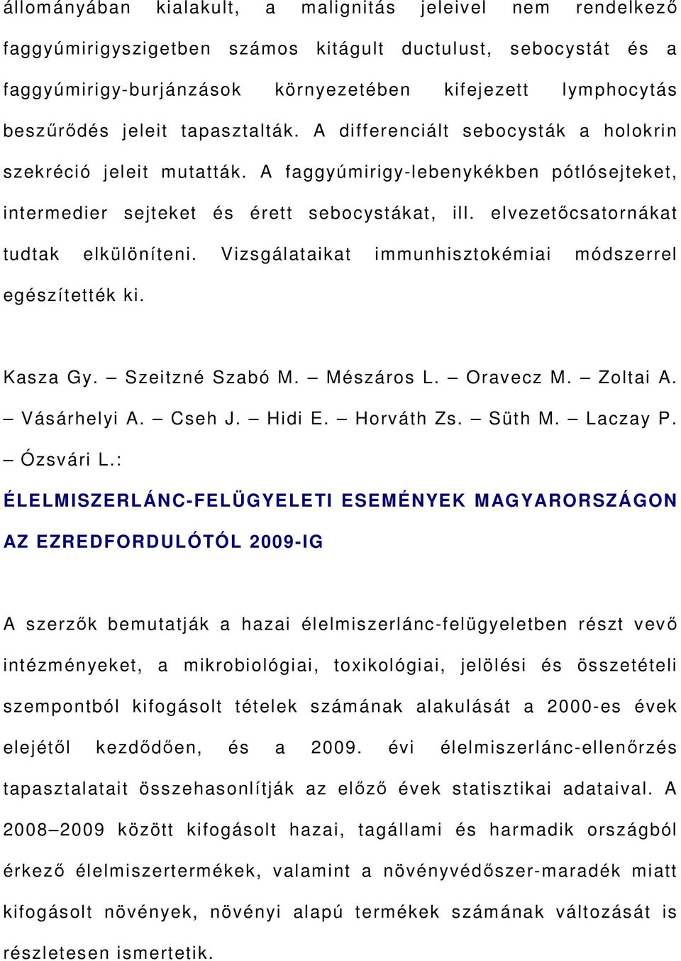 elvezetőcsatornákat tudtak elkülöníteni. Vizsgálataikat immunhisztokémiai módszerrel egészítették ki. Kasza Gy. Szeitzné Szabó M. Mészáros L. Oravecz M. Zoltai A. Vásárhelyi A. Cseh J. Hidi E.