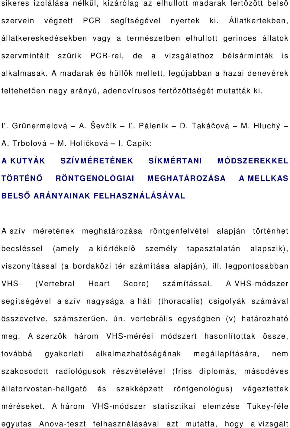 A madarak és hüllők mellett, legújabban a hazai denevérek feltehetően nagy arányú, adenovírusos fertőzöttségét mutatták ki. Ľ. Grűnermelová A. Ševčík Ľ. Páleník D. Takáčová M. Hluchý A. Trbolová M.