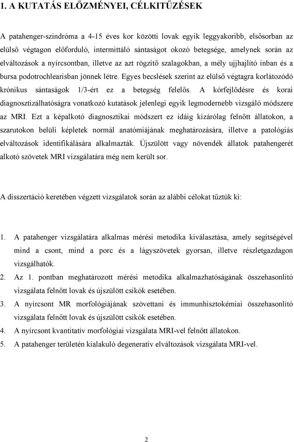 Egyes becslések szerint az elülső végtagra korlátozódó krónikus sántaságok 1/3-ért ez a betegség felelős.