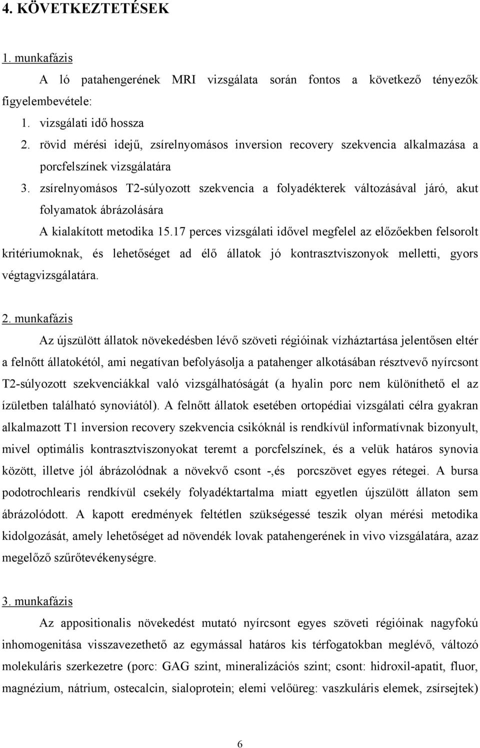 zsírelnyomásos T2-súlyozott szekvencia a folyadékterek változásával járó, akut folyamatok ábrázolására A kialakított metodika 15.