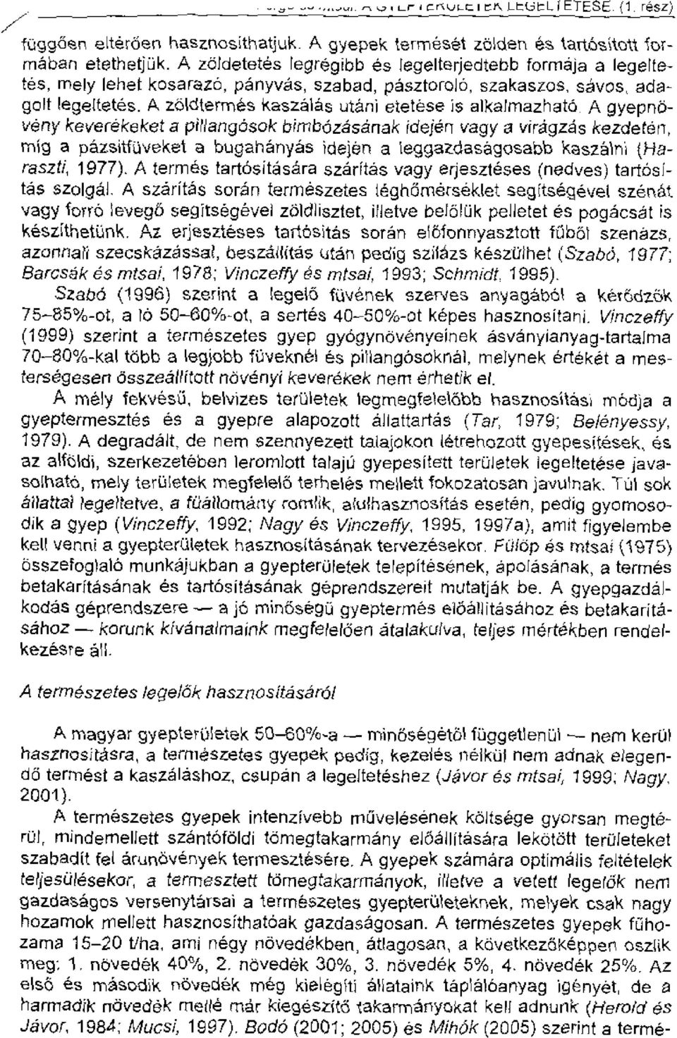 A zoidtermes kaszalas utani etetese is alkalmazhat6 A gyepnbveny keverekeket a pinangasok binthozesanak idejen vagy a viragzas kezcieten, rntig a pazsittivekel, a bugahanyas ideer/ a leggazdasagosabb