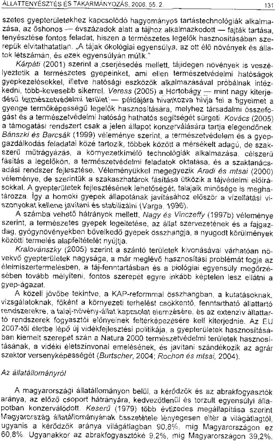 131 szetes gyepteruletekhez kapcsolaido hagycmanyos tartastechnologiak alkalmazasa, az oshonos r evszazadok alatt a tajhoz alkalmazkodott fajtak tartasa, tenyesztese fontos feladat, hiszen a