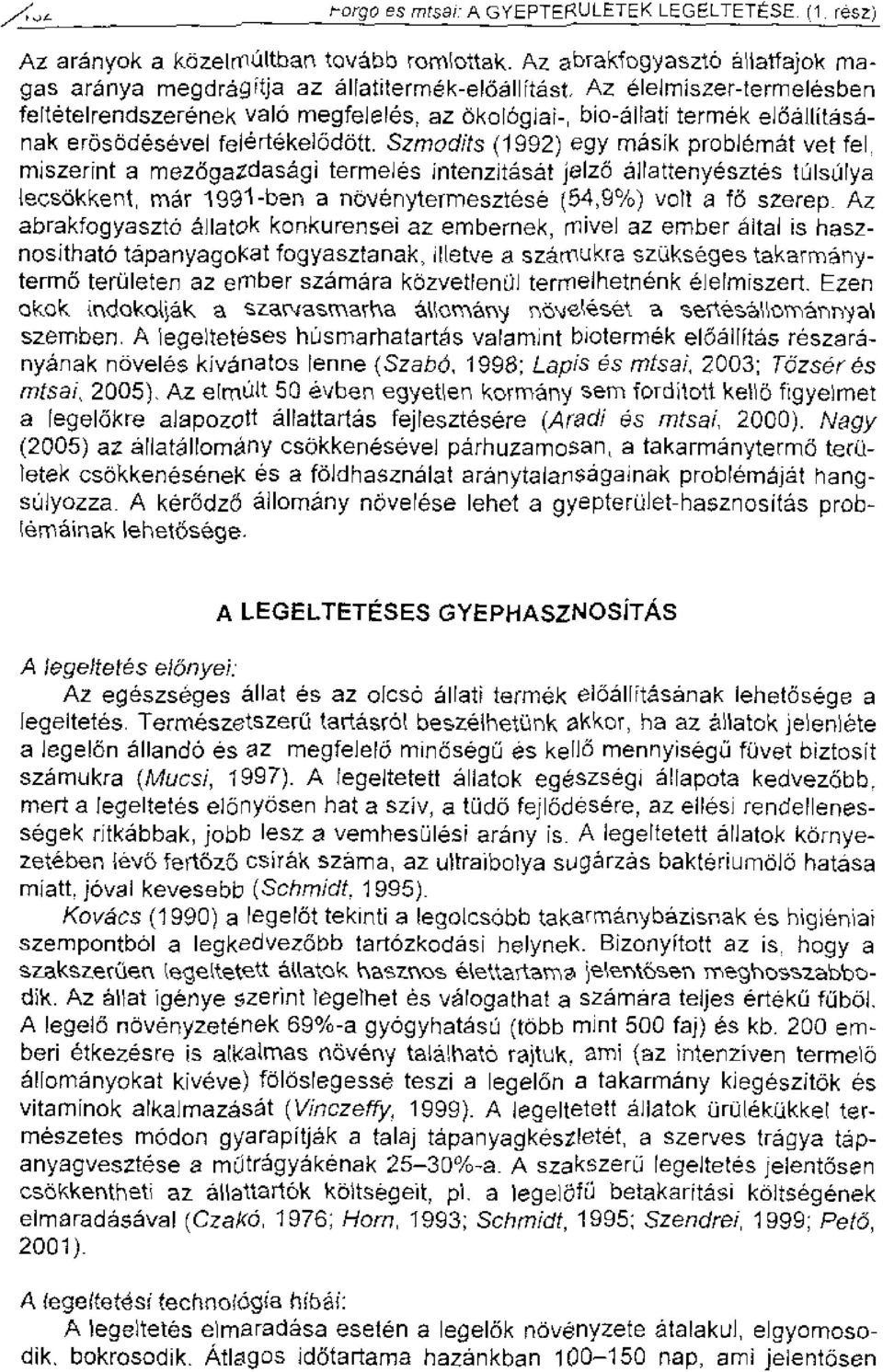 Szmodfts (1992) egy masik problemat vet fel, miszerint a nriezogazdasagi termeles intenzitesat jelz6 allattenyesztes Eilsurya lecsokkent, mar 1991-ben a nbvenytermesztese (54,9%) volt a fo szerep_ Az