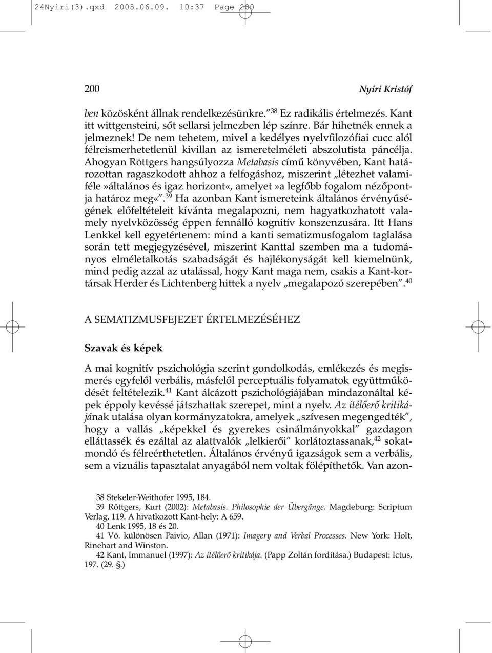 Ahogyan Röttgers hangsúlyozza Metabasis címû könyvében, Kant határozottan ragaszkodott ahhoz a felfogáshoz, miszerint létezhet valamiféle»általános és igaz horizont«, amelyet»a legfõbb fogalom