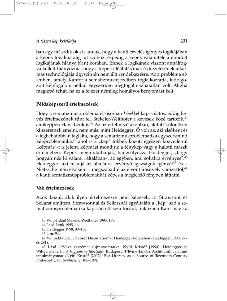 hiánya Kant korában. Ennek a logikának viszont annálfogva kellett hiányoznia, hogy a képek elõállításának és kezelésének alkalmas technológiája úgyszintén nem állt rendelkezésre.