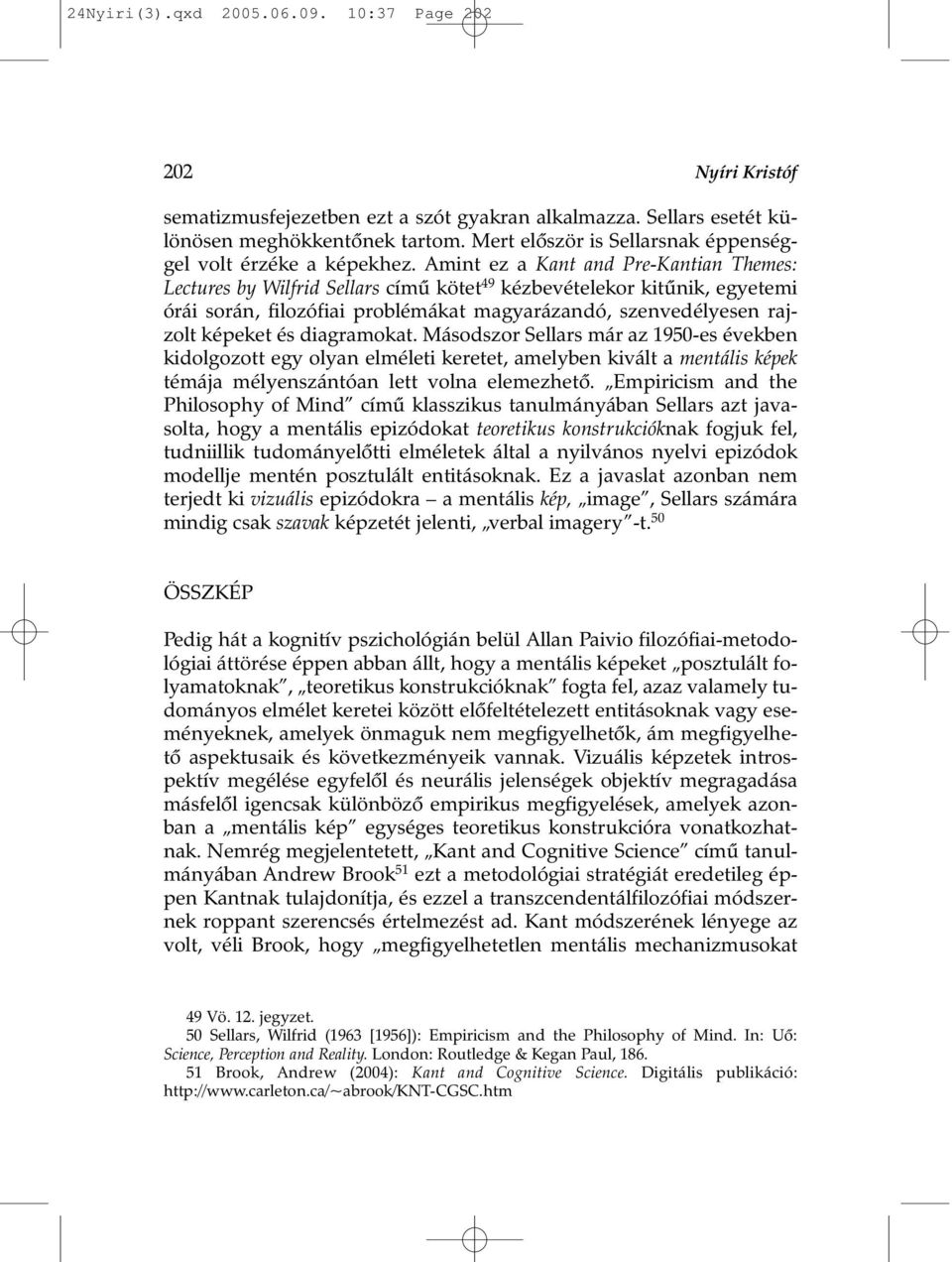 Amint ez a Kant and Pre-Kantian Themes: Lectures by Wilfrid Sellars címû kötet 49 kézbevételekor kitûnik, egyetemi órái során, filozófiai problémákat magyarázandó, szenvedélyesen rajzolt képeket és