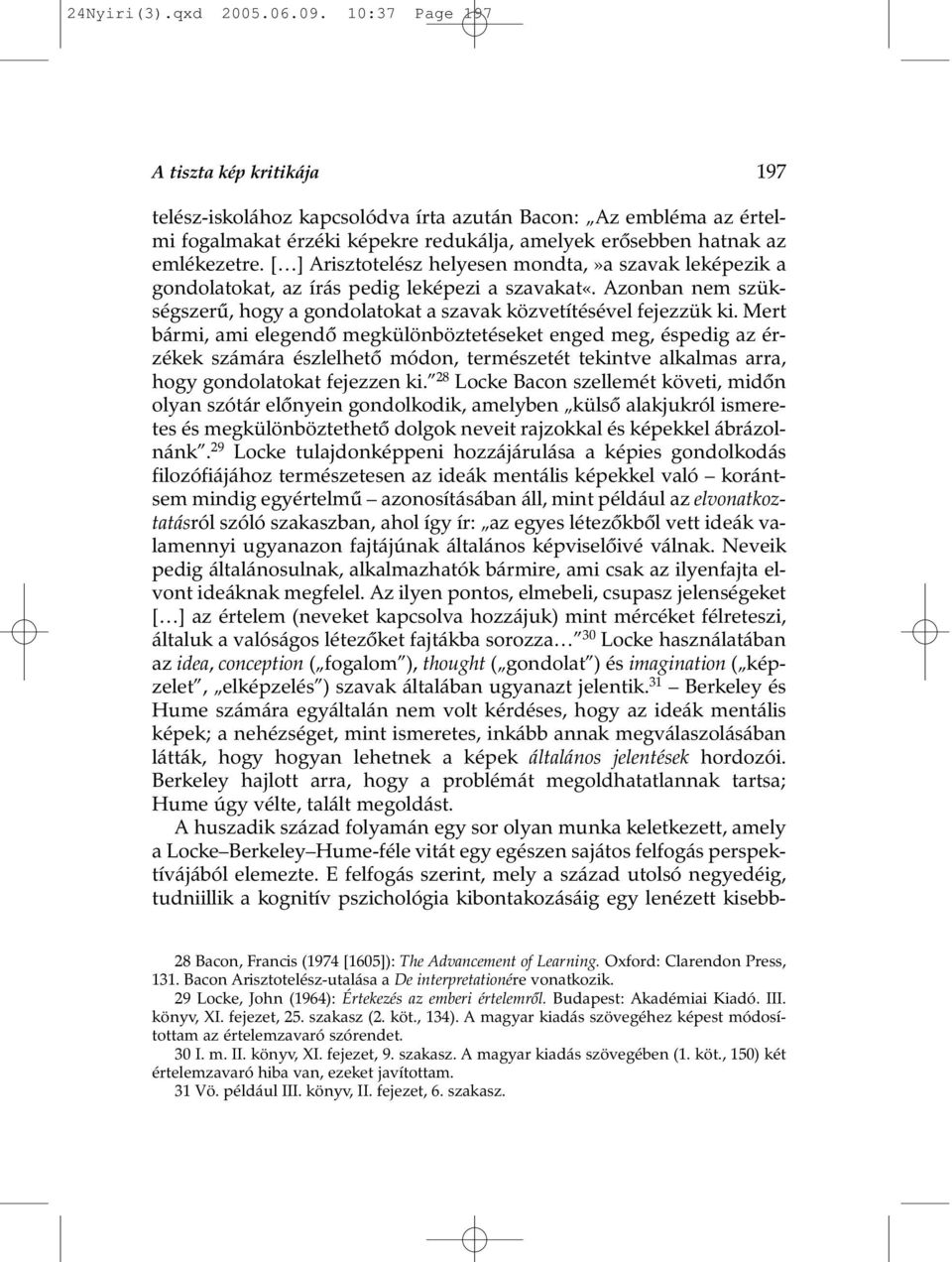 [ ] Arisztotelész helyesen mondta,»a szavak leképezik a gondolatokat, az írás pedig leképezi a szavakat«. Azonban nem szükségszerû, hogy a gondolatokat a szavak közvetítésével fejezzük ki.