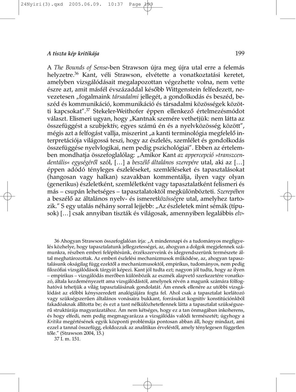 nevezetesen fogalmaink társadalmi jellegét, a gondolkodás és beszéd, beszéd és kommunikáció, kommunikáció és társadalmi közösségek közötti kapcsokat.