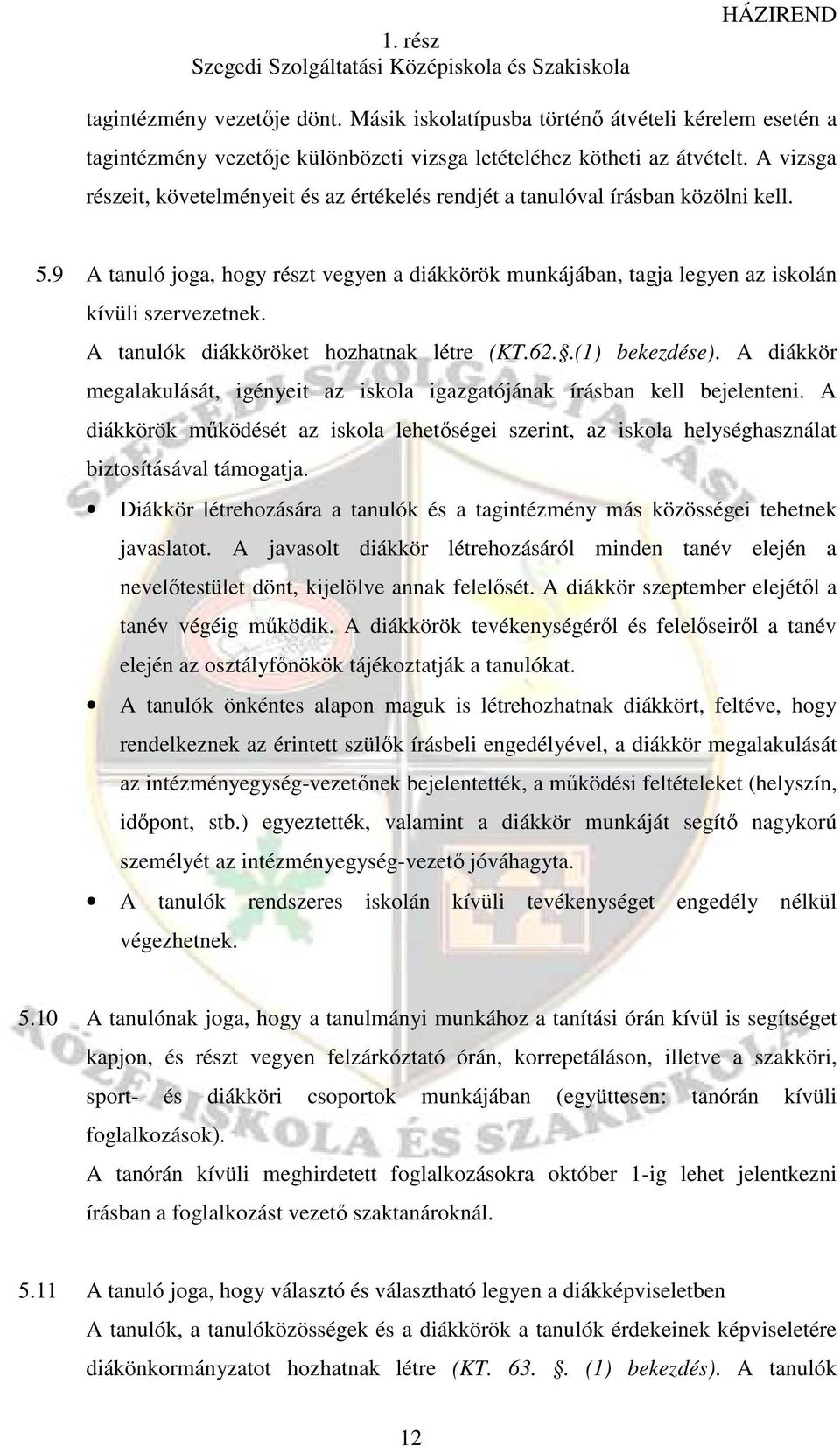 A tanulók diákköröket hozhatnak létre (KT.62..(1) bekezdése). A diákkör megalakulását, igényeit az iskola igazgatójának írásban kell bejelenteni.