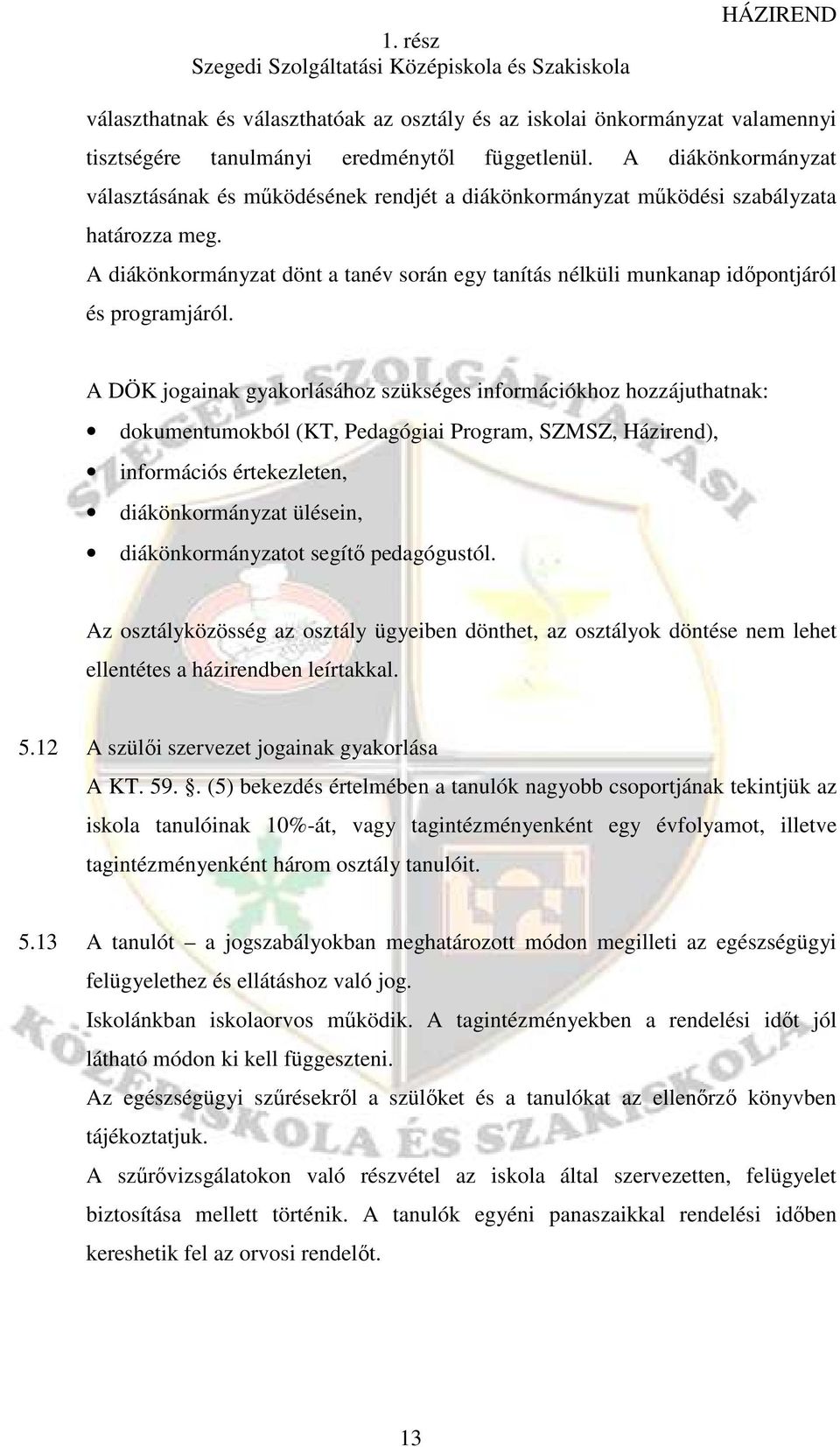 A diákönkormányzat dönt a tanév során egy tanítás nélküli munkanap idıpontjáról és programjáról.