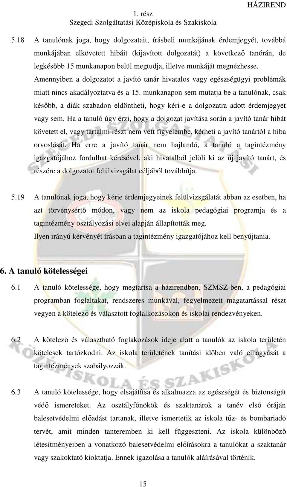 illetve munkáját megnézhesse. Amennyiben a dolgozatot a javító tanár hivatalos vagy egészségügyi problémák miatt nincs akadályoztatva és a 15.