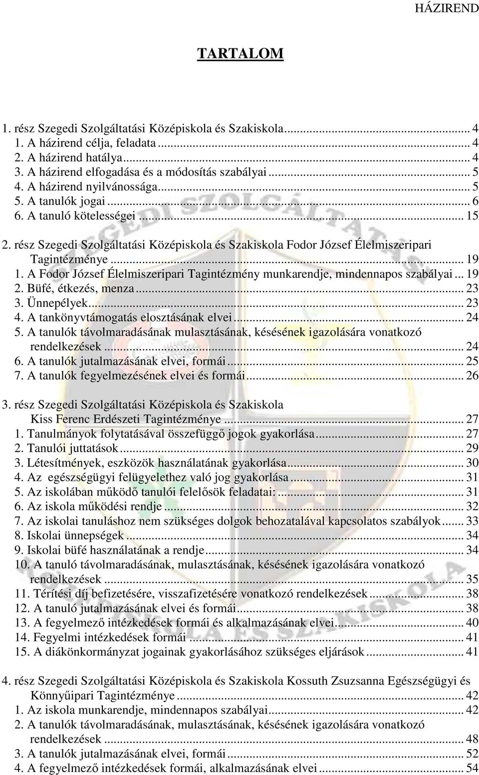 .. 23 3. Ünnepélyek... 23 4. A tankönyvtámogatás elosztásának elvei... 24 5. A tanulók távolmaradásának mulasztásának, késésének igazolására vonatkozó rendelkezések... 24 6.