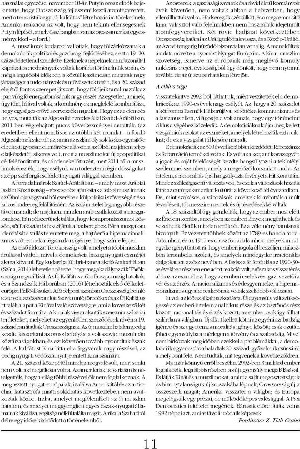 ) A muszlimok kudarcot vallottak, hogy fölzárkózzanak a demokráciák politikai és gazdasági fejlõdéséhez, s ezt a 19 20. század értetlenül szemlélte.