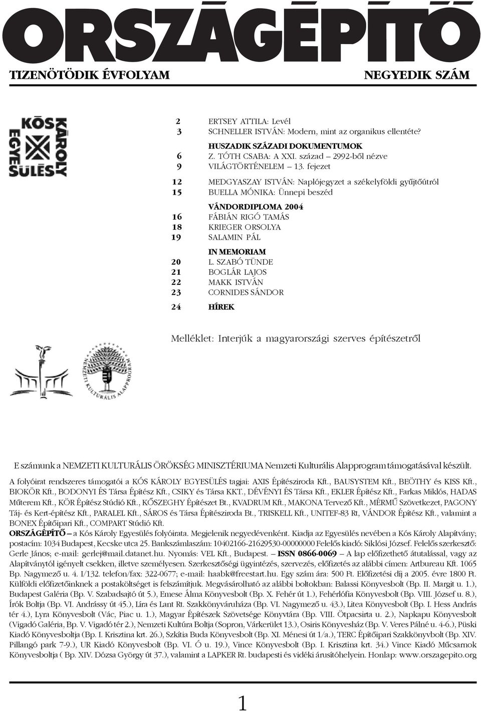 fejezet 12 MEDGYASZAY ISTVÁN: Naplójegyzet a székelyföldi gyûjtõútról 15 BUELLA MÓNIKA: Ünnepi beszéd VÁNDORDIPLOMA 2004 16 FÁBIÁN RIGÓ TAMÁS 18 KRIEGER ORSOLYA 19 SALAMIN PÁL IN MEMORIAM 20 L.