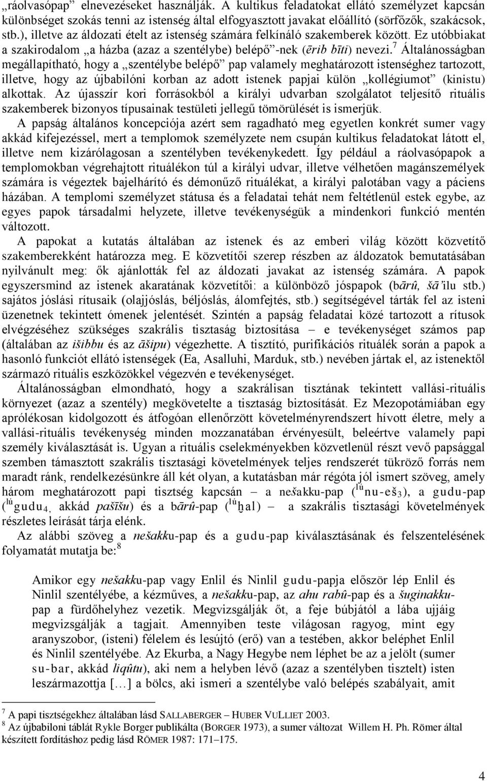 7 Általánosságban megállapítható, hogy a szentélybe belépő pap valamely meghatározott istenséghez tartozott, illetve, hogy az újbabilóni korban az adott istenek papjai külön kollégiumot (kinistu)