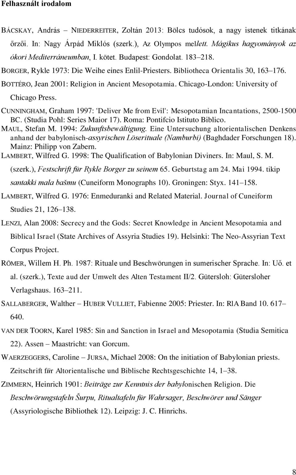 BOTTÉRO, Jean 2001: Religion in Ancient Mesopotamia. Chicago-London: University of Chicago Press. CUNNINGHAM, Graham 1997: 'Deliver Me from Evil': Mesopotamian Incantations, 2500-1500 BC.