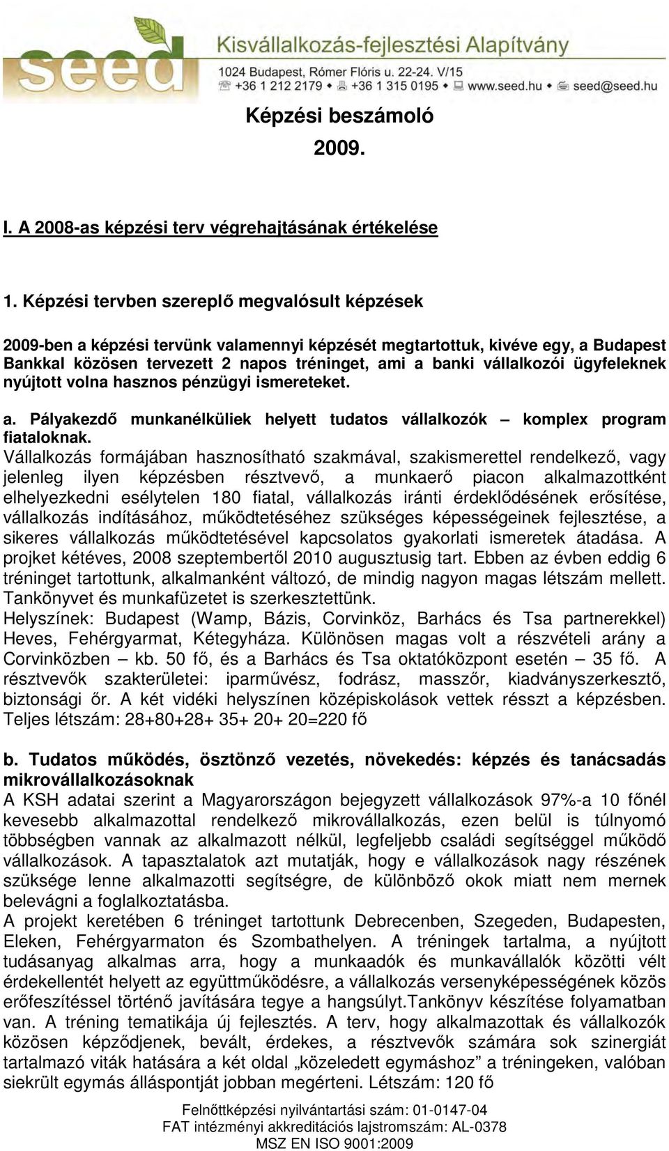 ügyfeleknek nyújtott volna hasznos pénzügyi ismereteket. a. Pályakezdı munkanélküliek helyett tudatos vállalkozók komplex program fiataloknak.