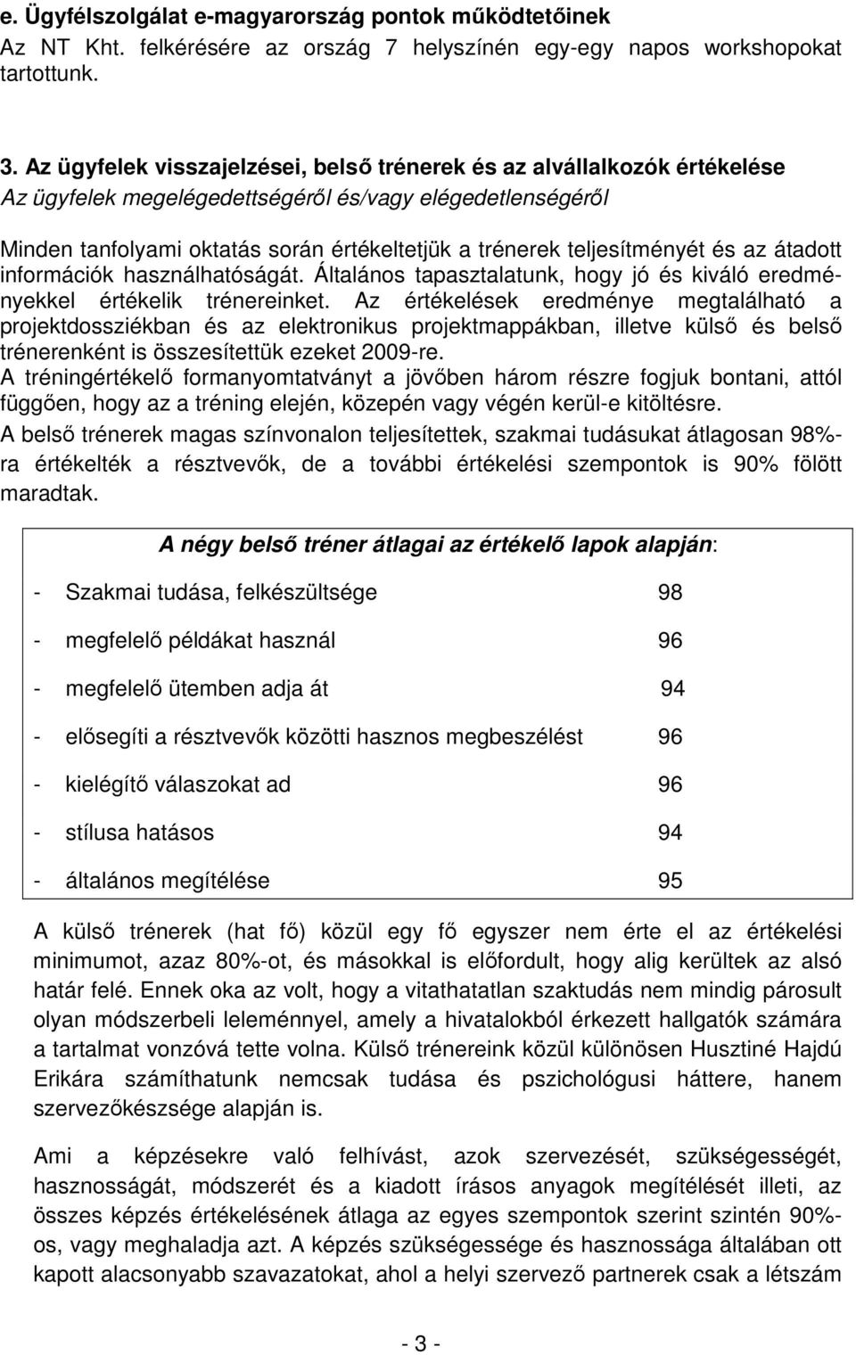 teljesítményét és az átadott információk használhatóságát. Általános tapasztalatunk, hogy jó és kiváló eredményekkel értékelik trénereinket.