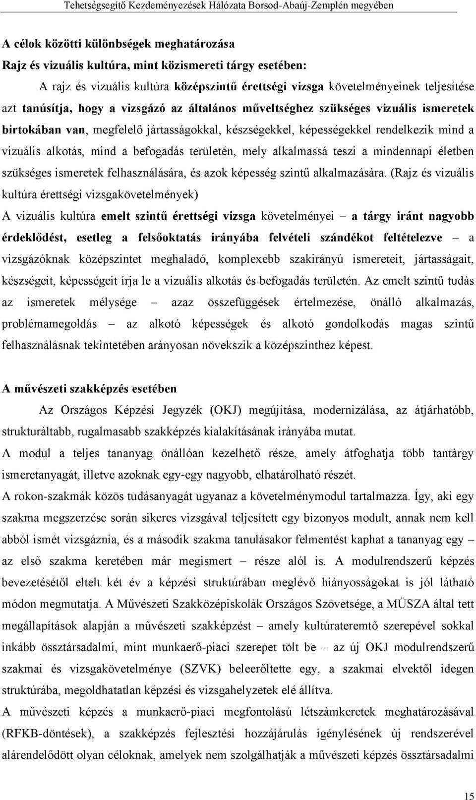 befogadás területén, mely alkalmassá teszi a mindennapi életben szükséges ismeretek felhasználására, és azok képesség szintű alkalmazására.