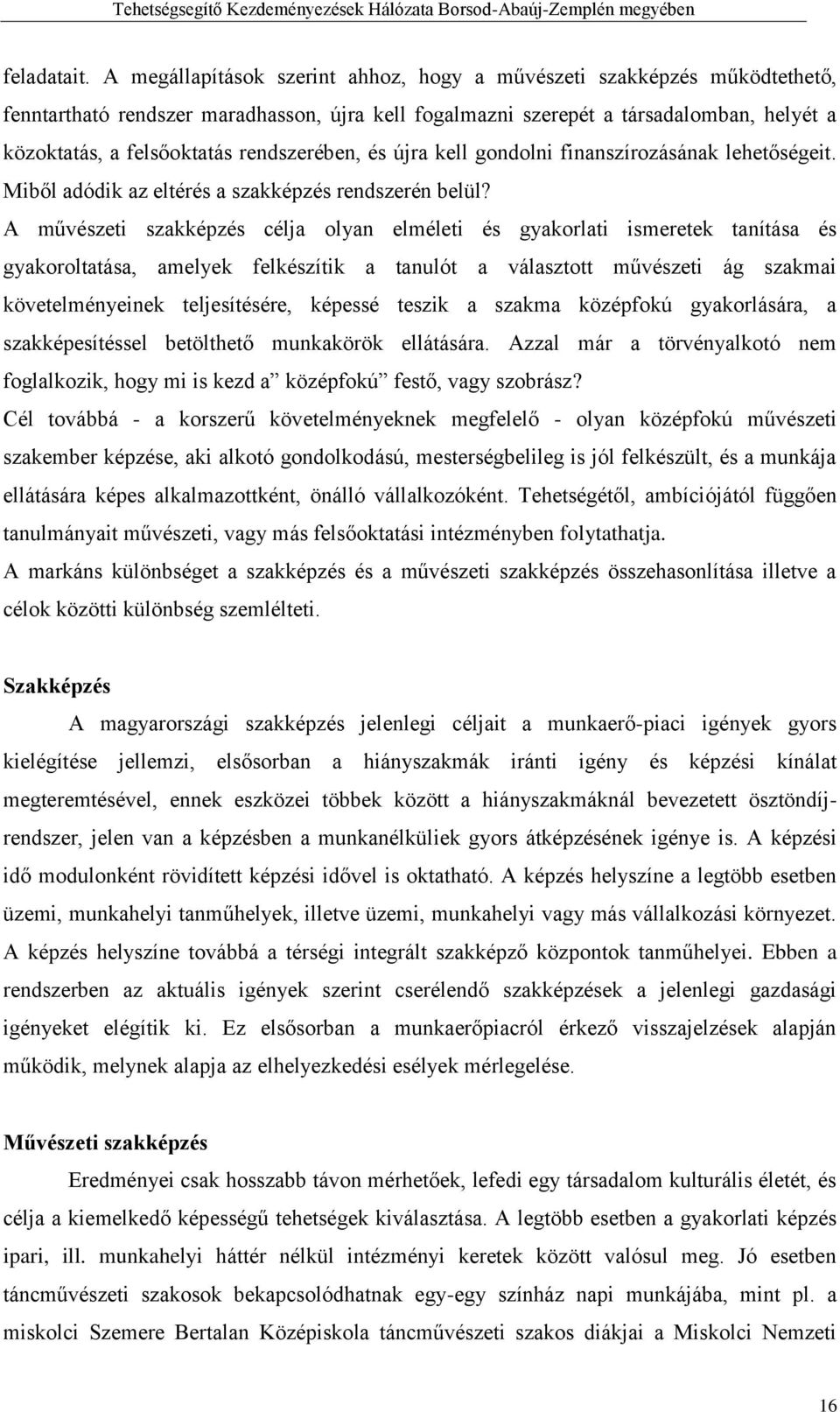 rendszerében, és újra kell gondolni finanszírozásának lehetőségeit. Miből adódik az eltérés a szakképzés rendszerén belül?