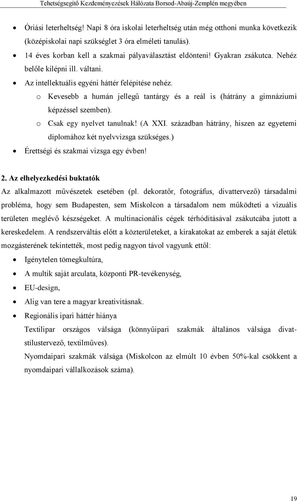 o Csak egy nyelvet tanulnak! (A XXI. században hátrány, hiszen az egyetemi diplomához két nyelvvizsga szükséges.) Érettségi és szakmai vizsga egy évben! 2.