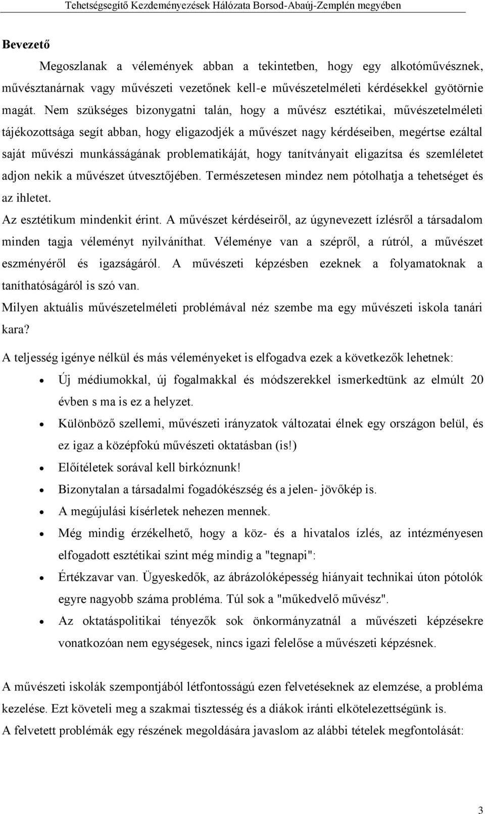 problematikáját, hogy tanítványait eligazítsa és szemléletet adjon nekik a művészet útvesztőjében. Természetesen mindez nem pótolhatja a tehetséget és az ihletet. Az esztétikum mindenkit érint.