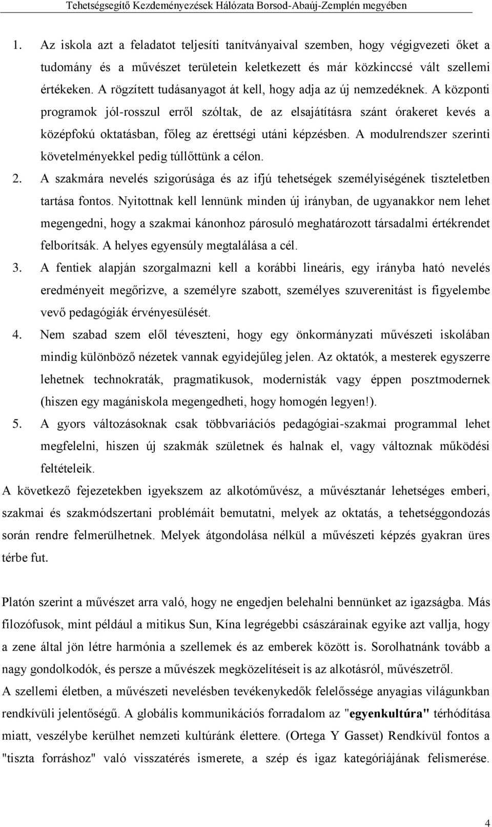 A központi programok jól-rosszul erről szóltak, de az elsajátításra szánt órakeret kevés a középfokú oktatásban, főleg az érettségi utáni képzésben.