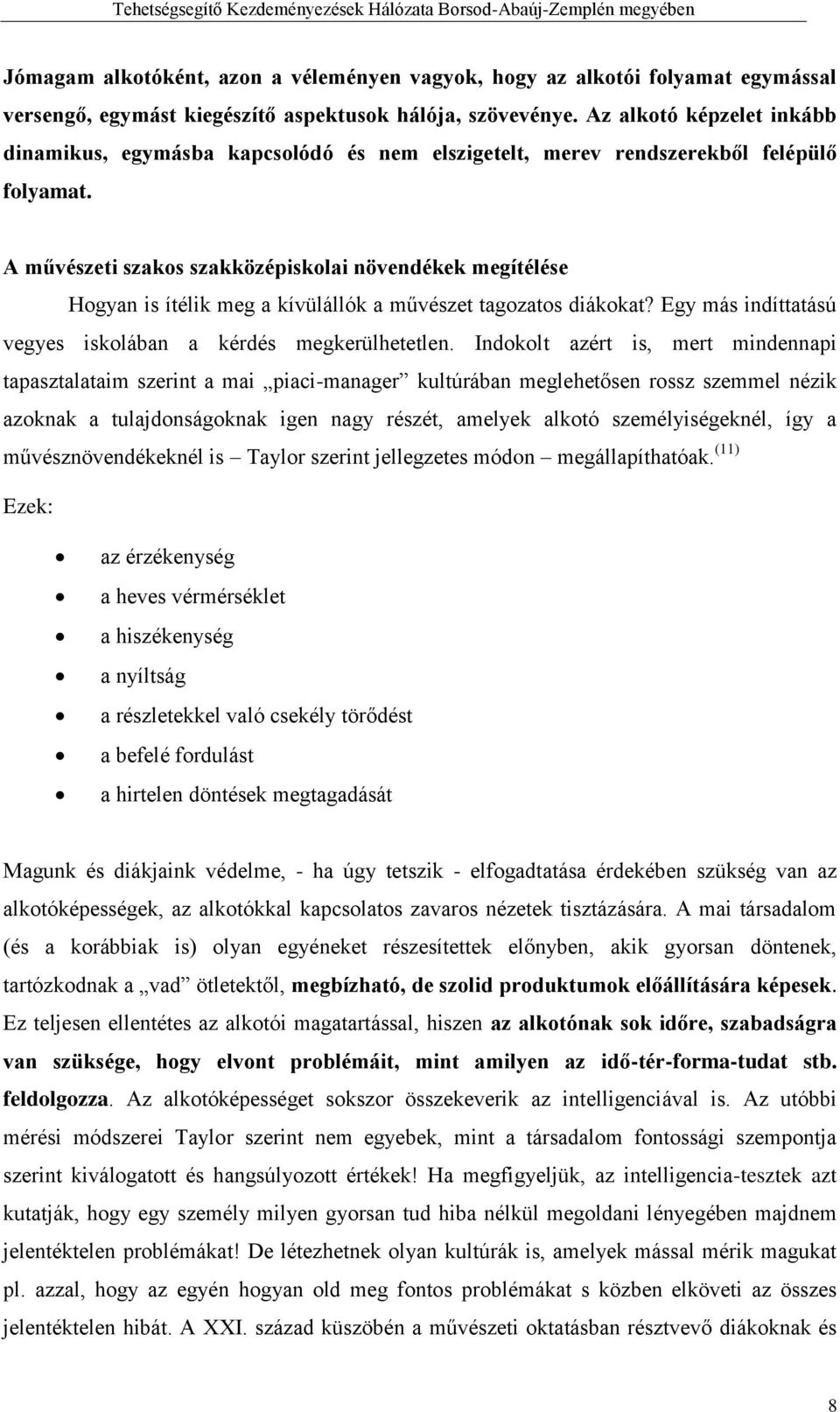 A művészeti szakos szakközépiskolai növendékek megítélése Hogyan is ítélik meg a kívülállók a művészet tagozatos diákokat? Egy más indíttatású vegyes iskolában a kérdés megkerülhetetlen.