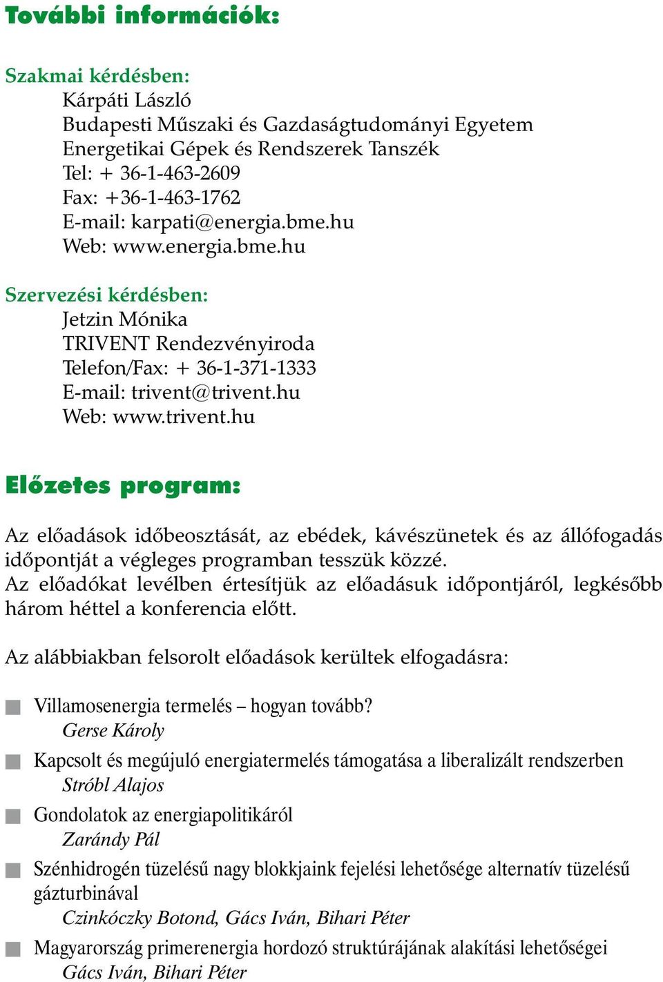 trivent.hu Web: www.trivent.hu Elõzetes program: Az elõadások idõbeosztását, az ebédek, kávészünetek és az állófogadás idõpontját a végleges programban tesszük közzé.