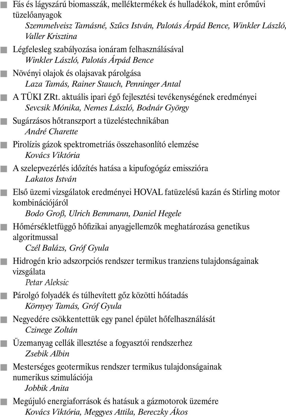 aktuális ipari égõ fejlesztési tevékenységének eredményei Sevcsik Mónika, Nemes László, Bodnár György Sugárzásos hõtranszport a tüzeléstechnikában André Charette Pirolízis gázok spektrometriás