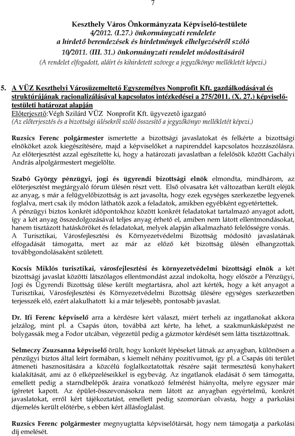 gazdálkodásával és struktúrájának racionalizálásával kapcsolatos intézkedései a 275/2011. (X. 27.) képviselıtestületi határozat alapján Elıterjesztı:Végh Szilárd VÜZ Nonprofit Kft.