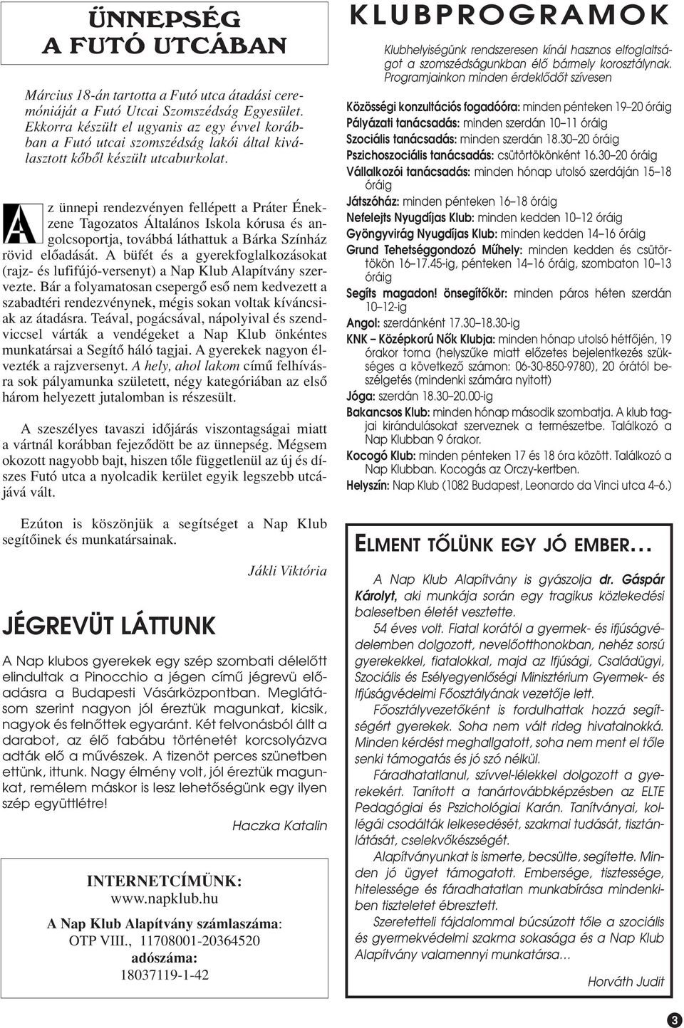 z ünnepi rendezvényen fellépett a Práter Énekzene Tagozatos Általános Iskola kórusa és angolcsoportja, továbbá láthattuk a Bárka Színház rövid elôadását.