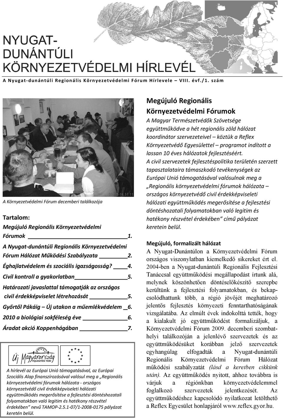 Határozati javaslattal támogatják az országos civil érdekképviselet létrehozását 5. Győrtől Pákáig Új utakon a műemlékvédelem 6. 2010 a biológiai sokféleség éve 6. Áradat akció Koppenhágában 7.