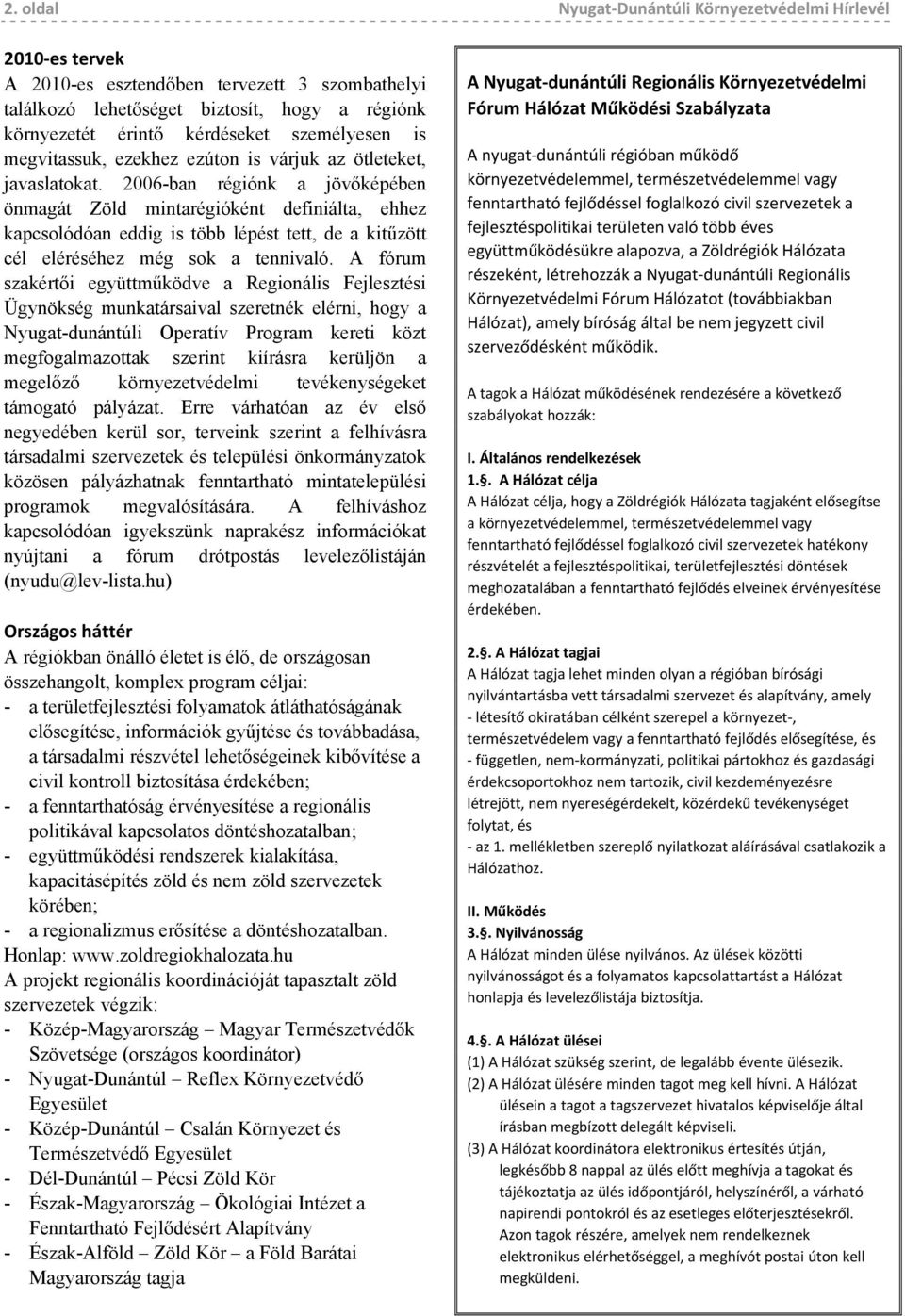 2006-ban régiónk a jövőképében önmagát Zöld mintarégióként definiálta, ehhez kapcsolódóan eddig is több lépést tett, de a kitűzött cél eléréséhez még sok a tennivaló.