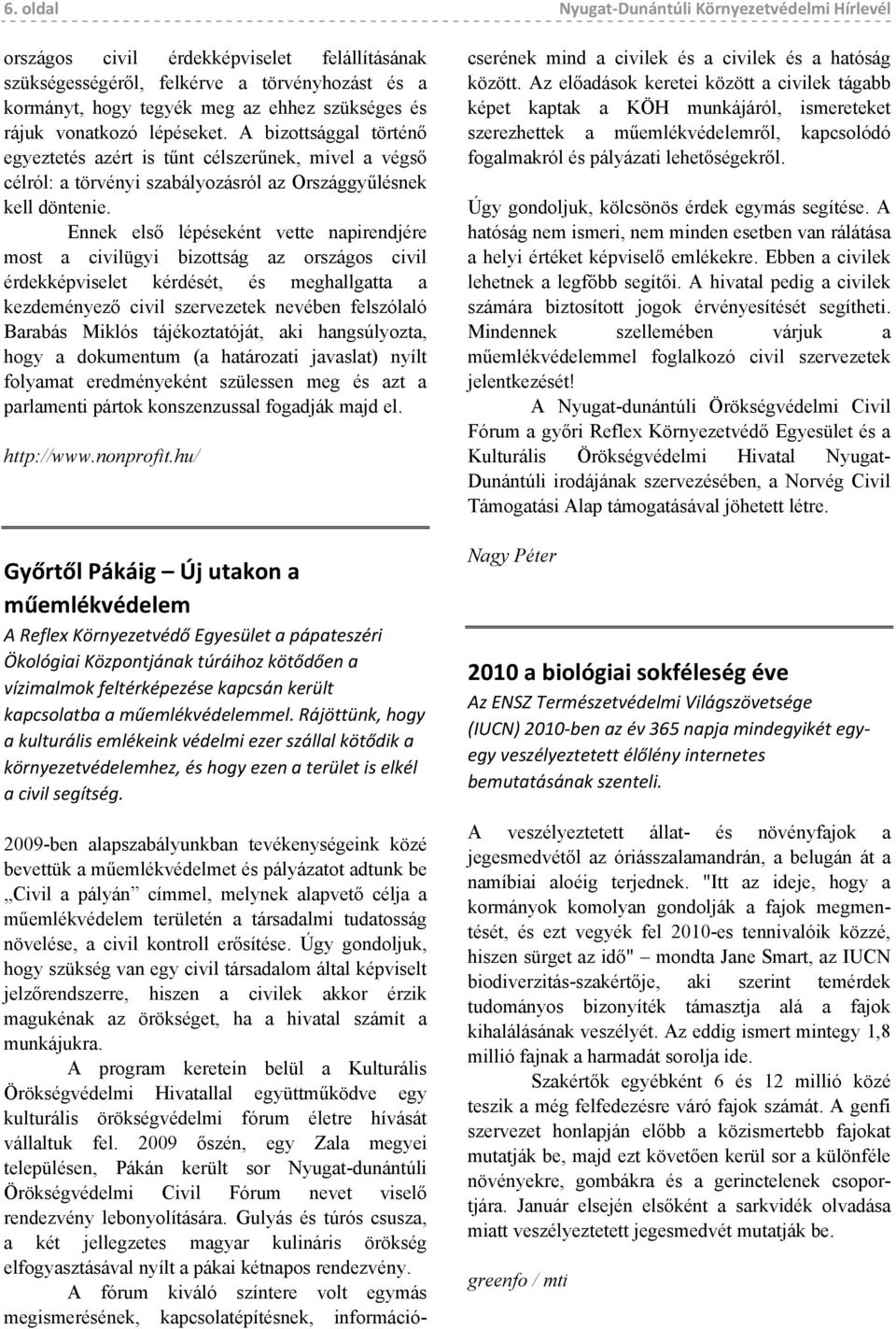 Ennek első lépéseként vette napirendjére most a civilügyi bizottság az országos civil érdekképviselet kérdését, és meghallgatta a kezdeményező civil szervezetek nevében felszólaló Barabás Miklós