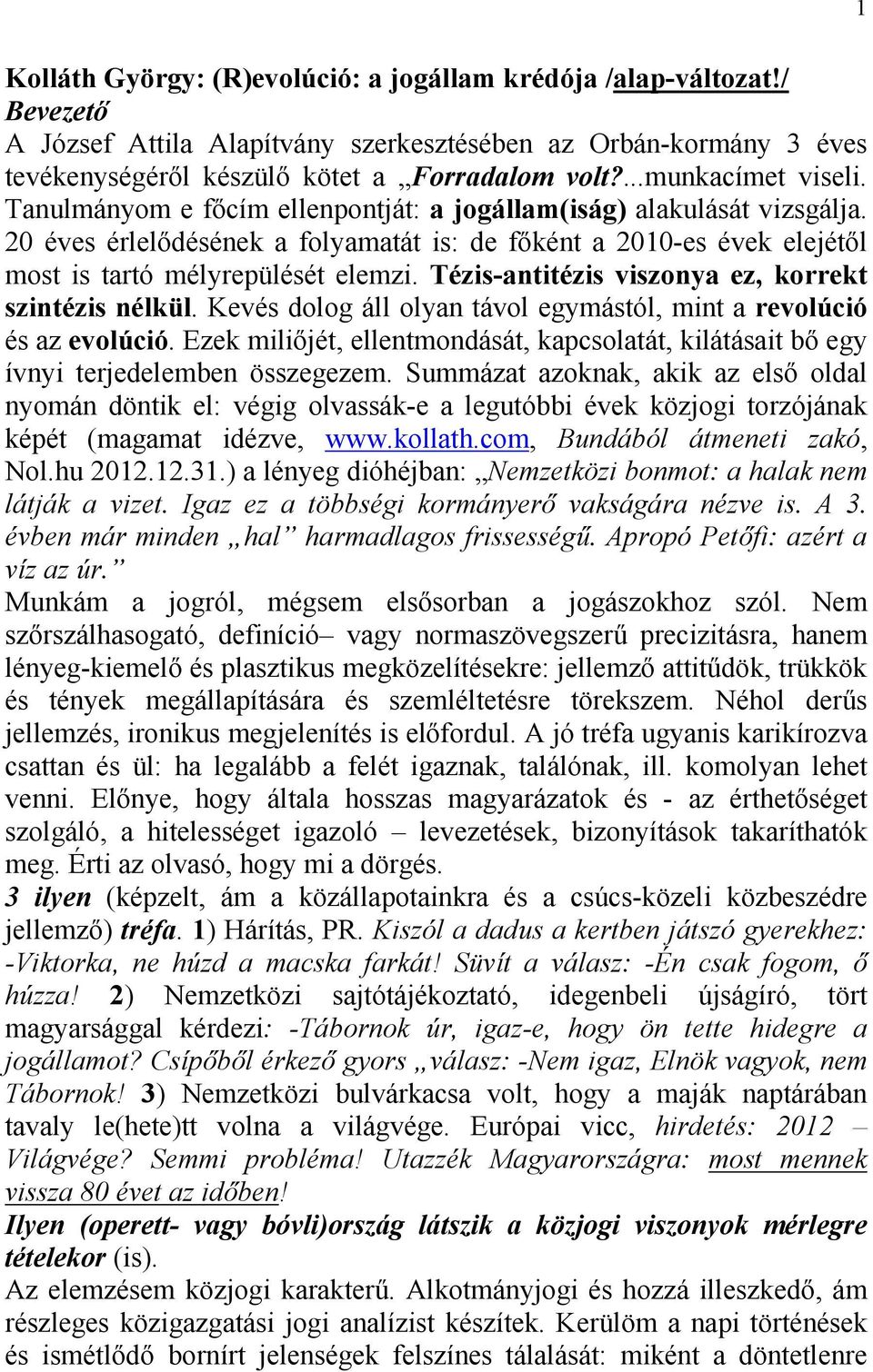 20 éves érlelődésének a folyamatát is: de főként a 2010-es évek elejétől most is tartó mélyrepülését elemzi. Tézis-antitézis viszonya ez, korrekt szintézis nélkül.