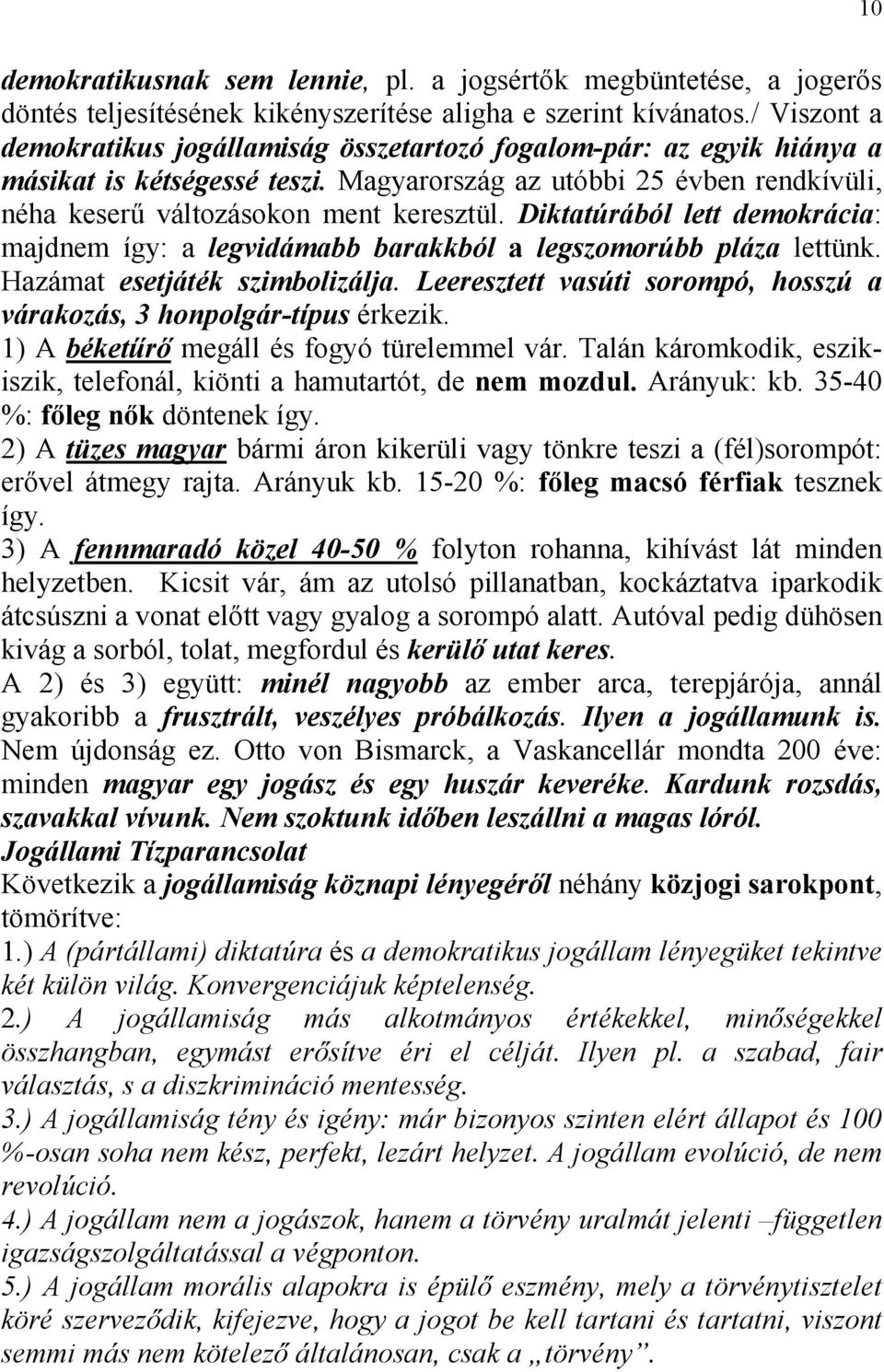 Diktatúrából lett demokrácia: majdnem így: a legvidámabb barakkból a legszomorúbb pláza lettünk. Hazámat esetjáték szimbolizálja.