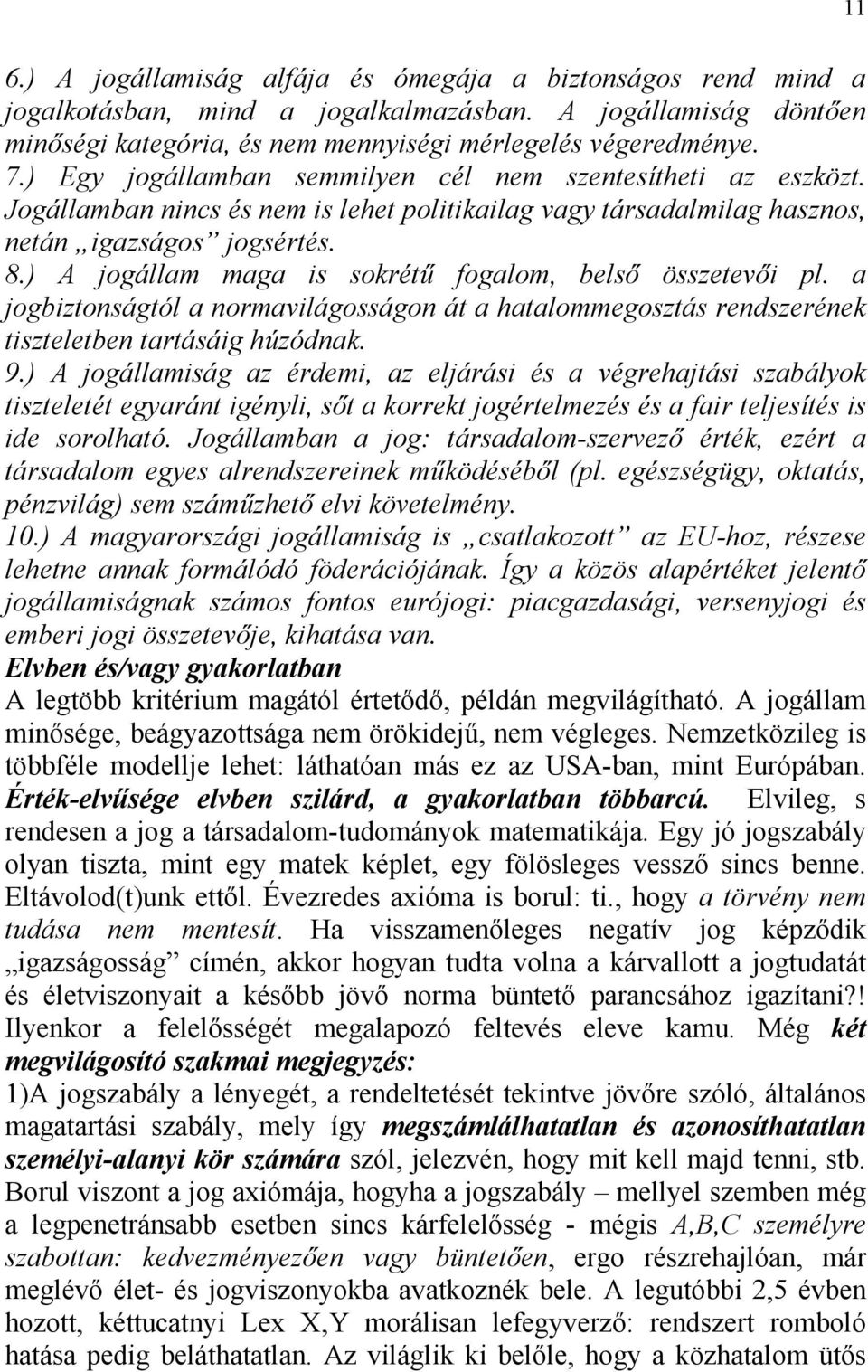 ) A jogállam maga is sokrétű fogalom, belső összetevői pl. a jogbiztonságtól a normavilágosságon át a hatalommegosztás rendszerének tiszteletben tartásáig húzódnak. 9.