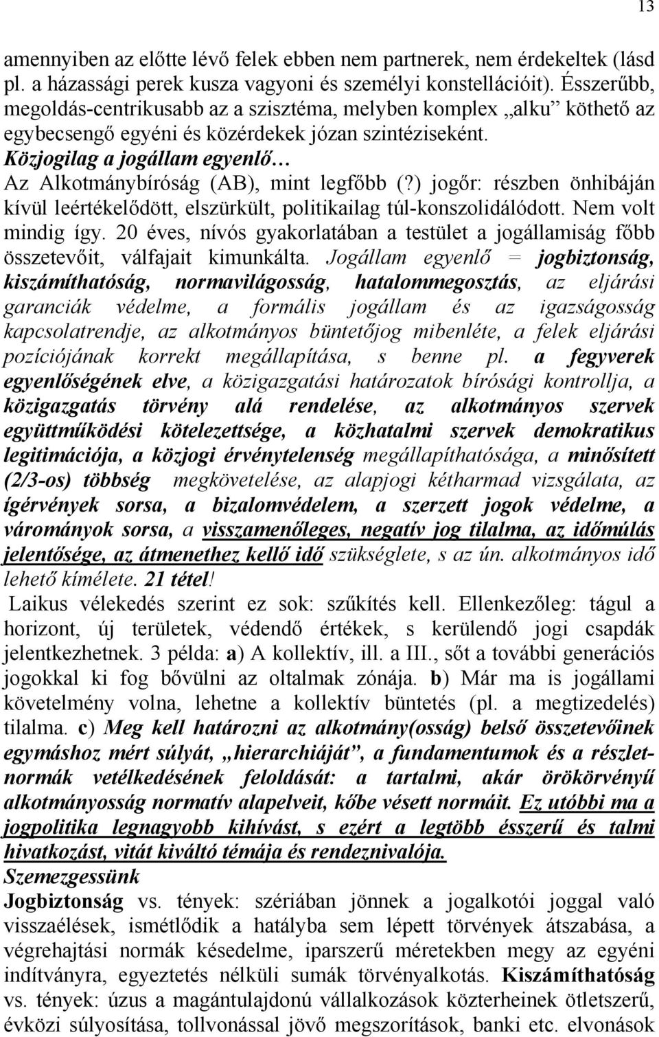 Közjogilag a jogállam egyenlő Az Alkotmánybíróság (AB), mint legfőbb (?) jogőr: részben önhibáján kívül leértékelődött, elszürkült, politikailag túl-konszolidálódott. Nem volt mindig így.