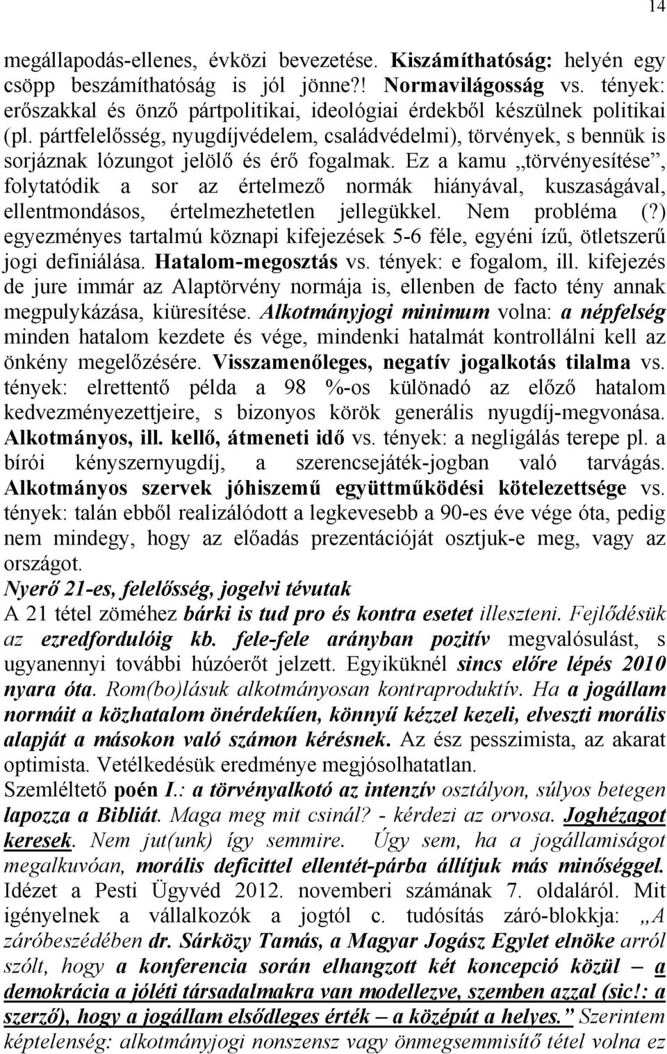 Ez a kamu törvényesítése, folytatódik a sor az értelmező normák hiányával, kuszaságával, ellentmondásos, értelmezhetetlen jellegükkel. Nem probléma (?