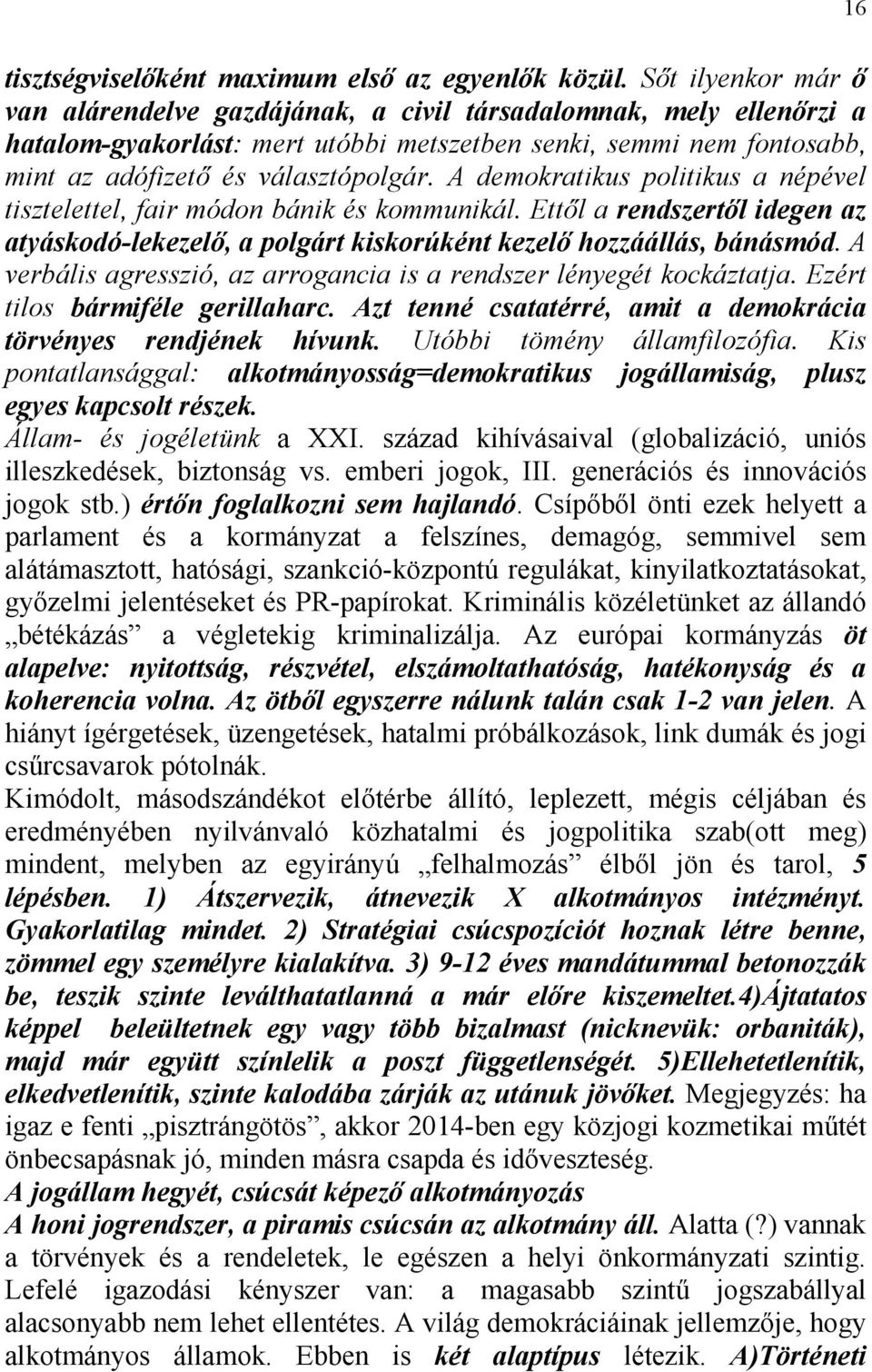 A demokratikus politikus a népével tisztelettel, fair módon bánik és kommunikál. Ettől a rendszertől idegen az atyáskodó-lekezelő, a polgárt kiskorúként kezelő hozzáállás, bánásmód.