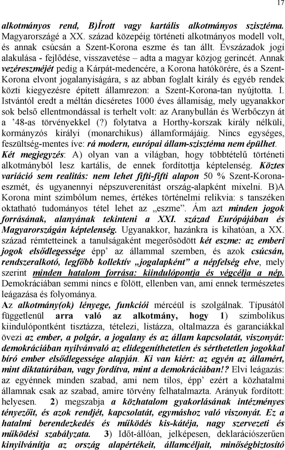 Annak vezéreszméjét pedig a Kárpát-medencére, a Korona hatókörére, és a Szent- Korona elvont jogalanyiságára, s az abban foglalt király és egyéb rendek közti kiegyezésre épített államrezon: a