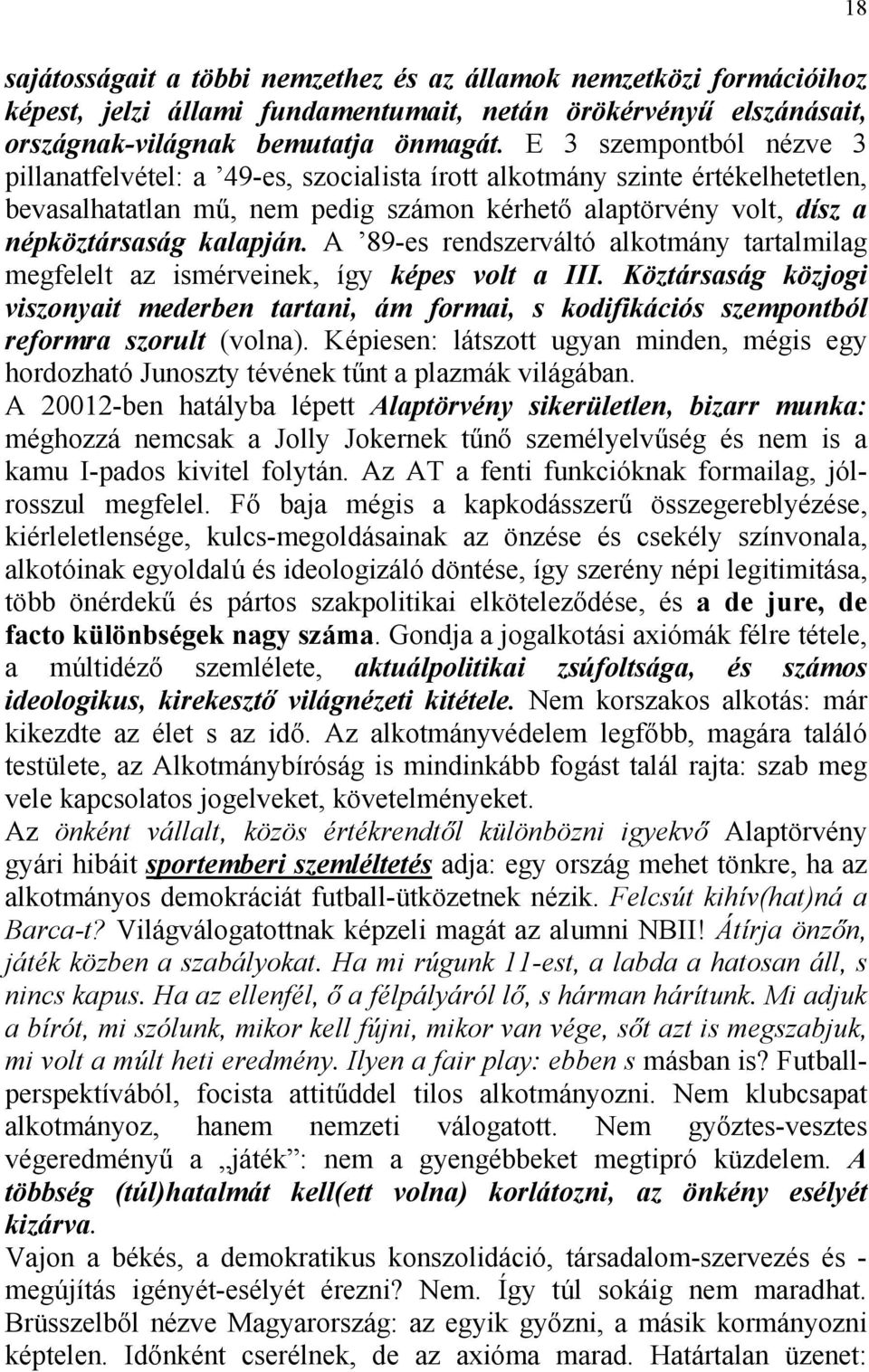 A 89-es rendszerváltó alkotmány tartalmilag megfelelt az ismérveinek, így képes volt a III.