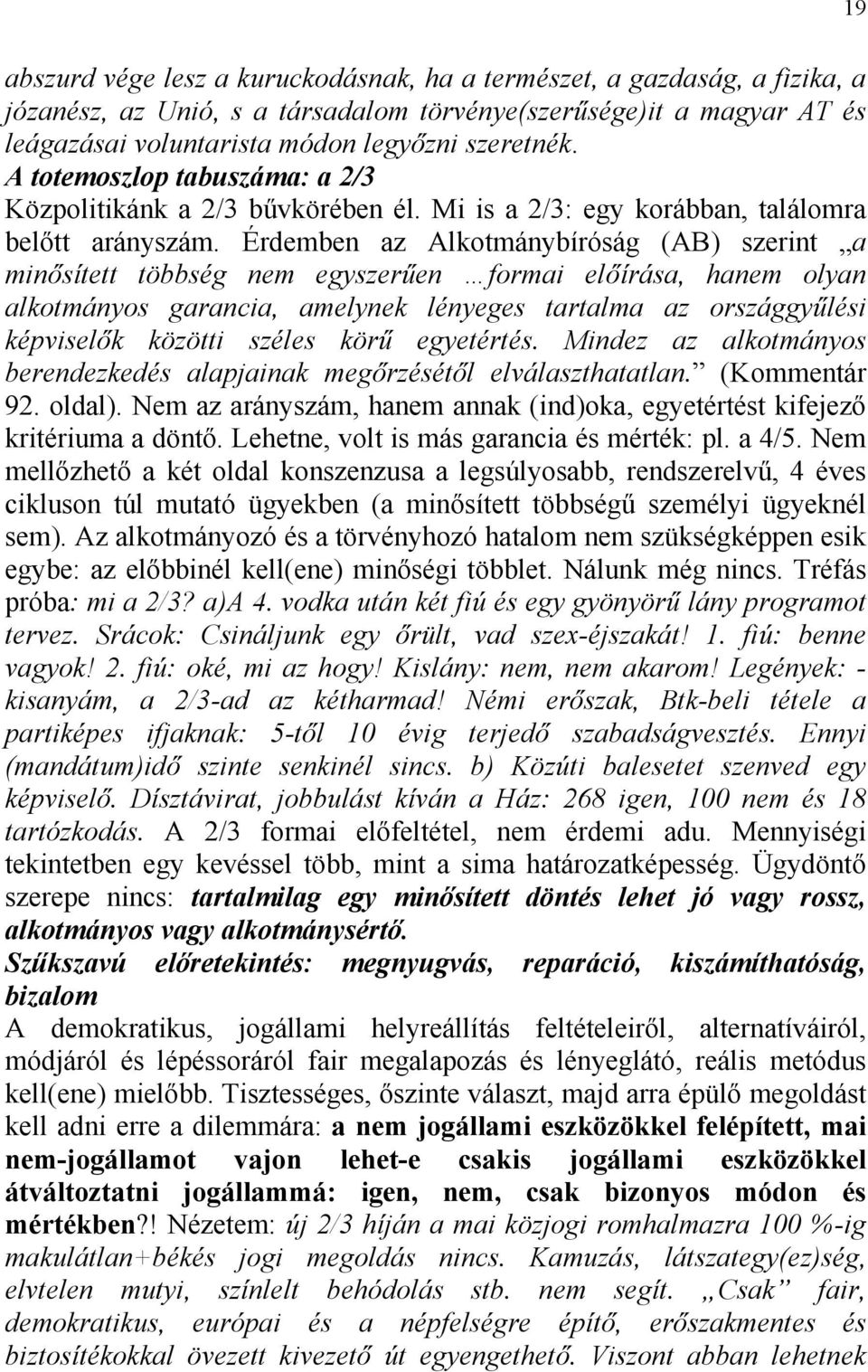 Érdemben az Alkotmánybíróság (AB) szerint a minősített többség nem egyszerűen formai előírása, hanem olyan alkotmányos garancia, amelynek lényeges tartalma az országgyűlési képviselők közötti széles