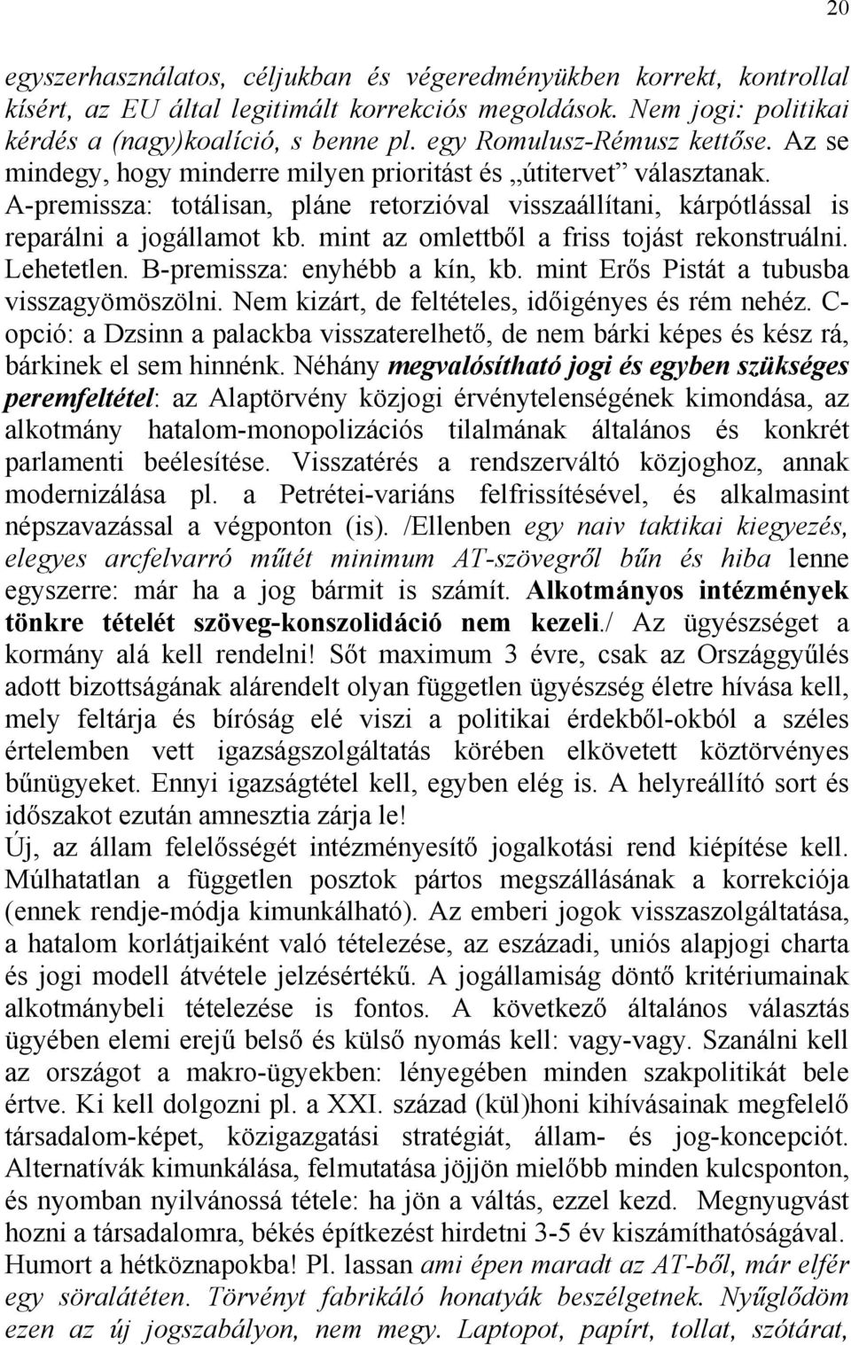 A-premissza: totálisan, pláne retorzióval visszaállítani, kárpótlással is reparálni a jogállamot kb. mint az omlettből a friss tojást rekonstruálni. Lehetetlen. B-premissza: enyhébb a kín, kb.