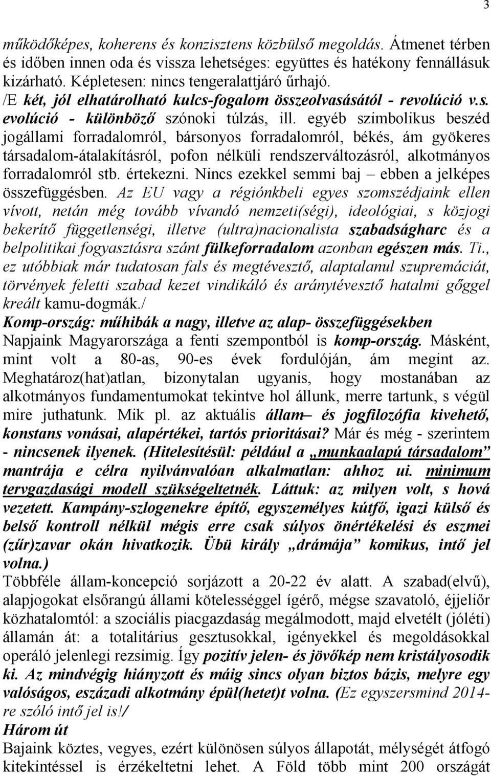 egyéb szimbolikus beszéd jogállami forradalomról, bársonyos forradalomról, békés, ám gyökeres társadalom-átalakításról, pofon nélküli rendszerváltozásról, alkotmányos forradalomról stb. értekezni.