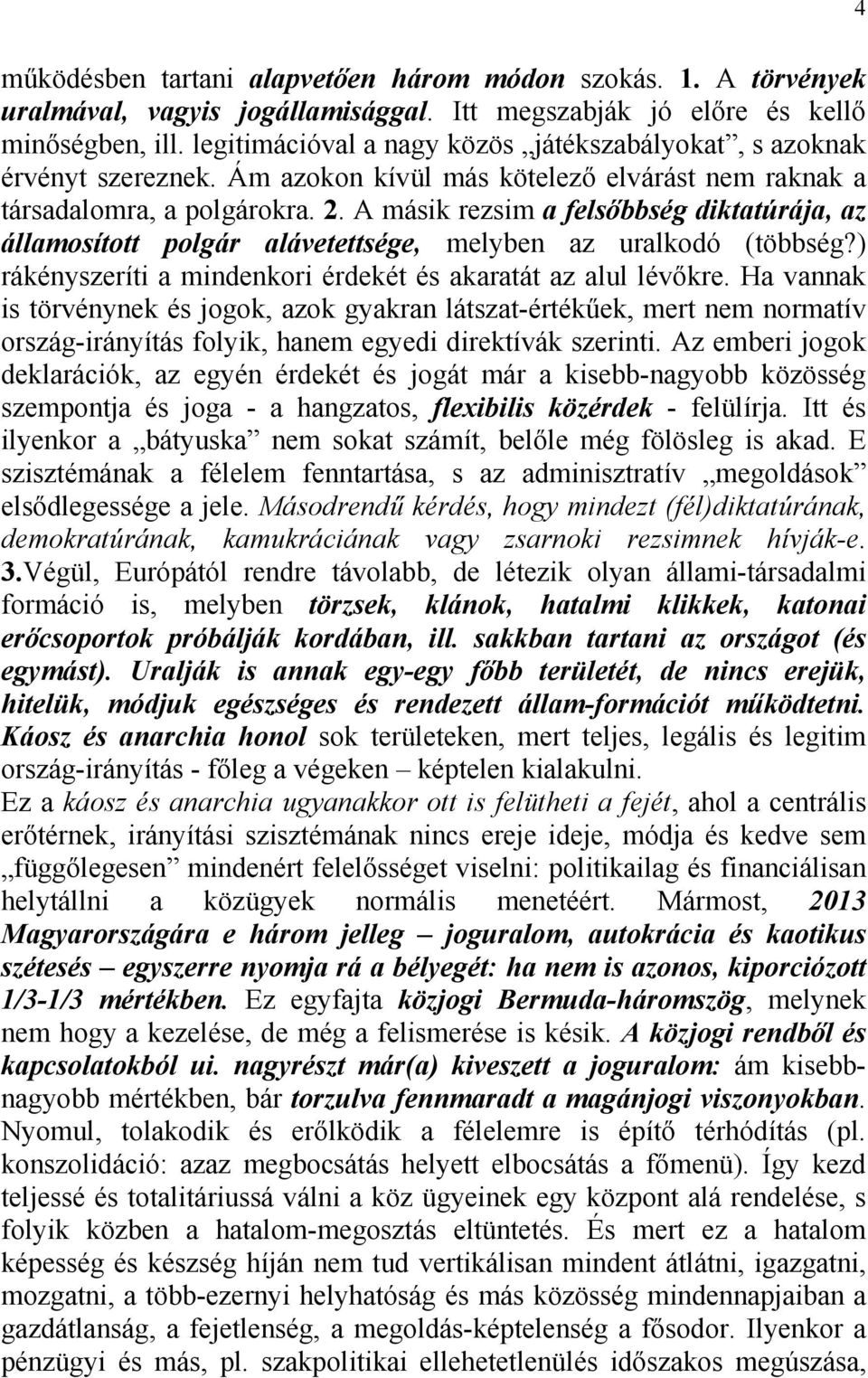 A másik rezsim a felsőbbség diktatúrája, az államosított polgár alávetettsége, melyben az uralkodó (többség?) rákényszeríti a mindenkori érdekét és akaratát az alul lévőkre.