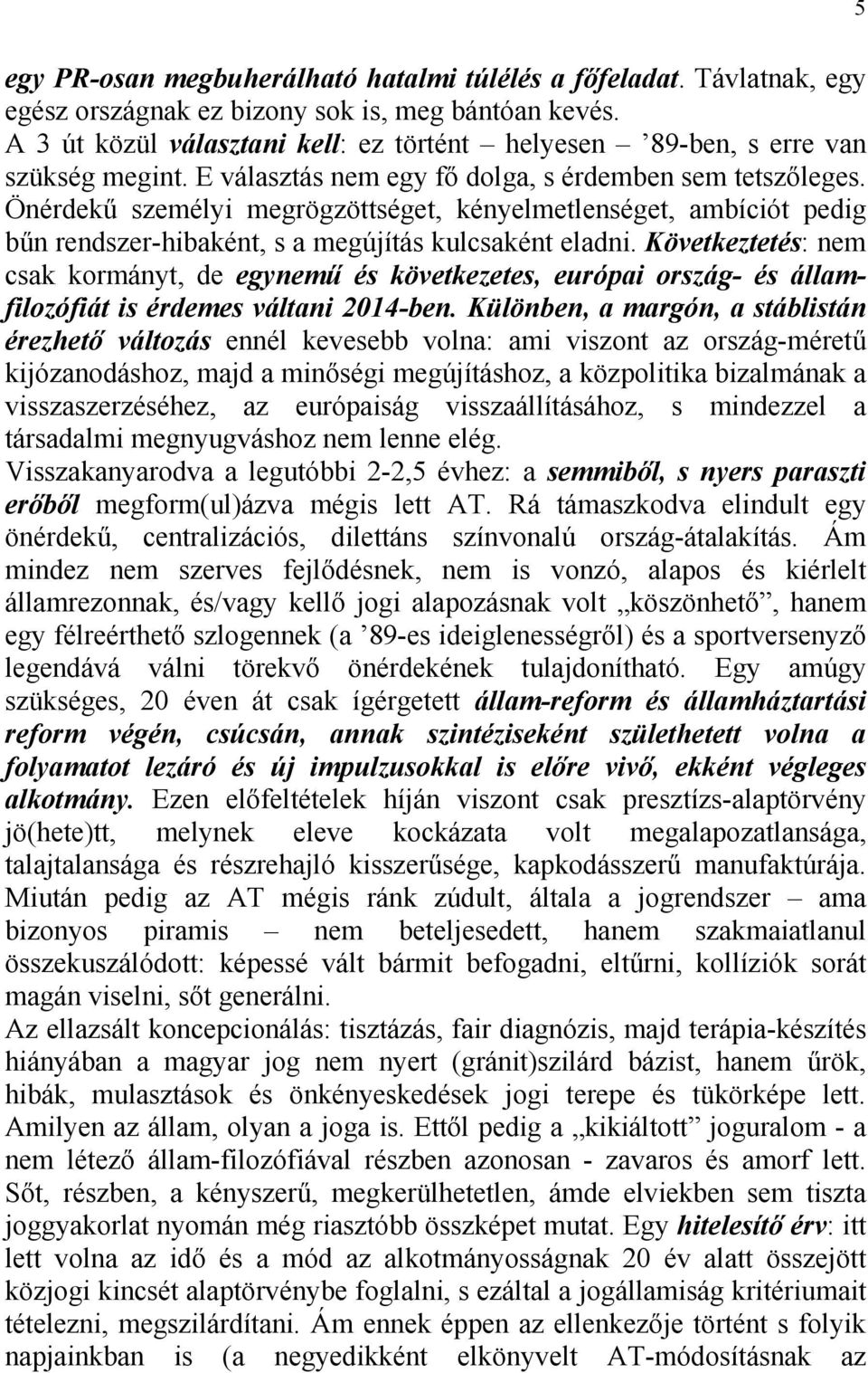 Önérdekű személyi megrögzöttséget, kényelmetlenséget, ambíciót pedig bűn rendszer-hibaként, s a megújítás kulcsaként eladni.