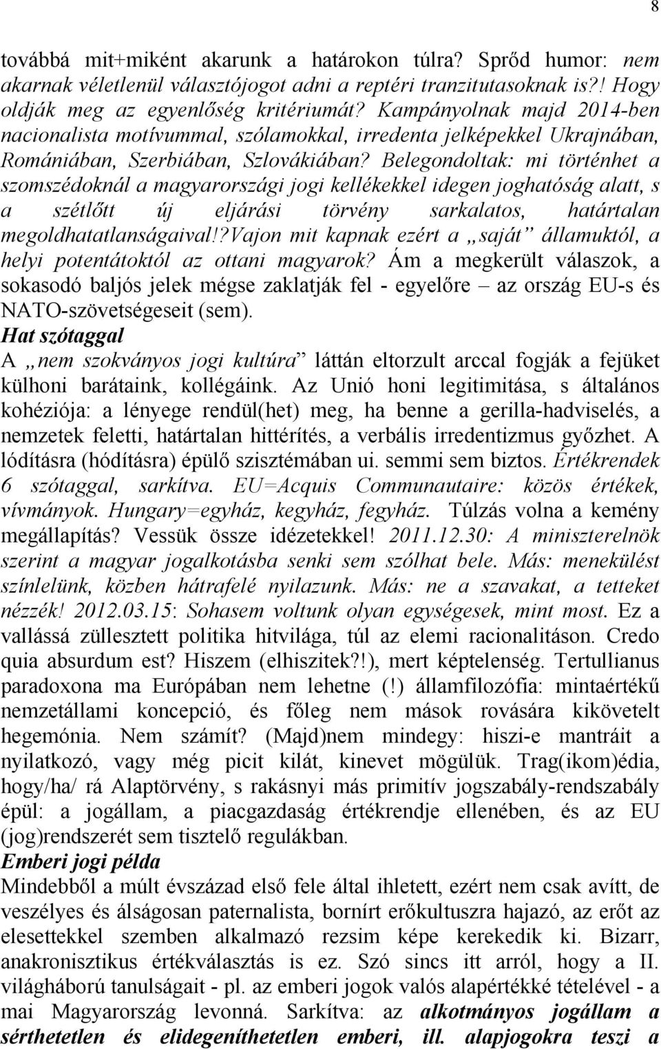 Belegondoltak: mi történhet a szomszédoknál a magyarországi jogi kellékekkel idegen joghatóság alatt, s a szétlőtt új eljárási törvény sarkalatos, határtalan megoldhatatlanságaival!