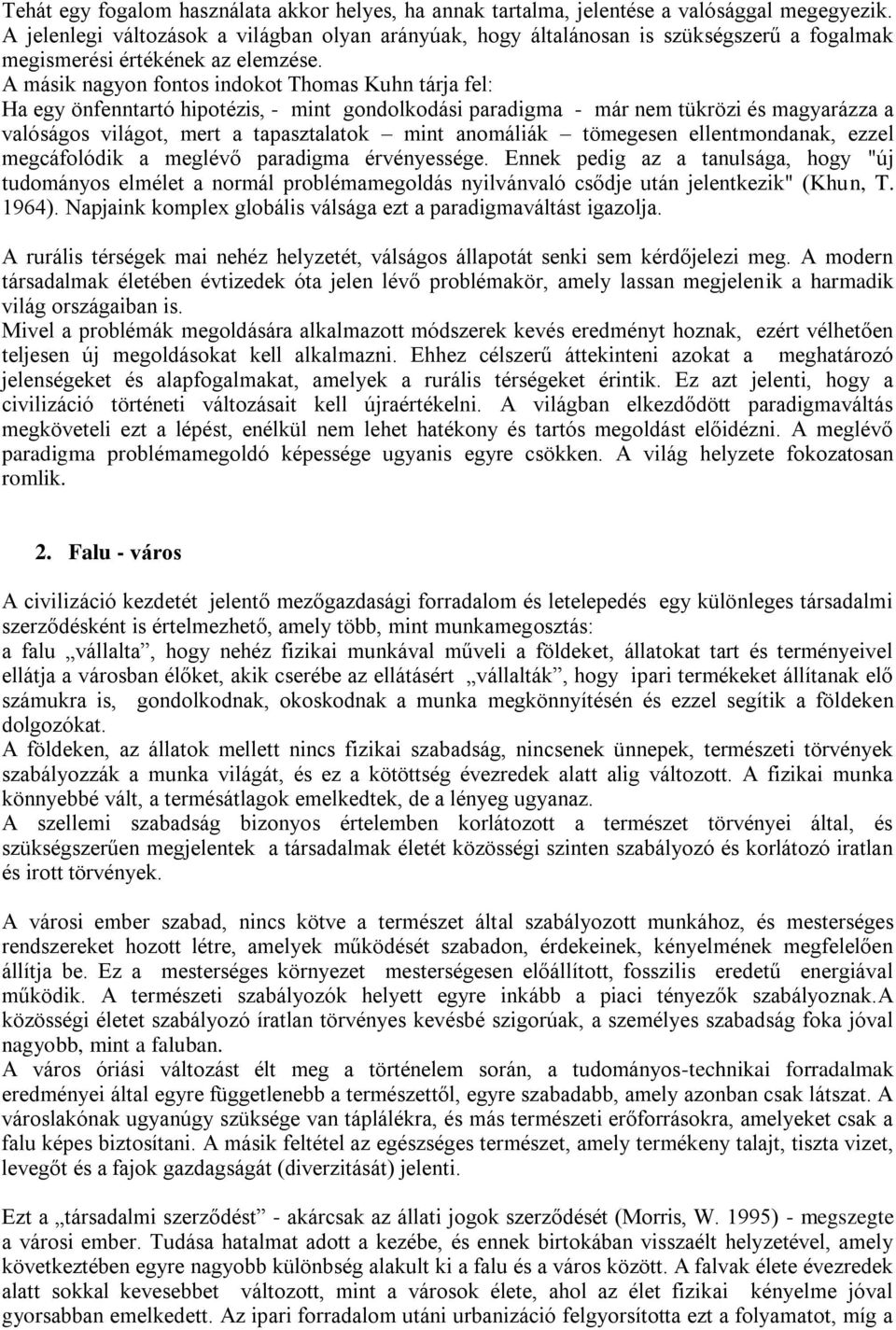 A másik nagyon fontos indokot Thomas Kuhn tárja fel: Ha egy önfenntartó hipotézis, - mint gondolkodási paradigma - már nem tükrözi és magyarázza a valóságos világot, mert a tapasztalatok mint